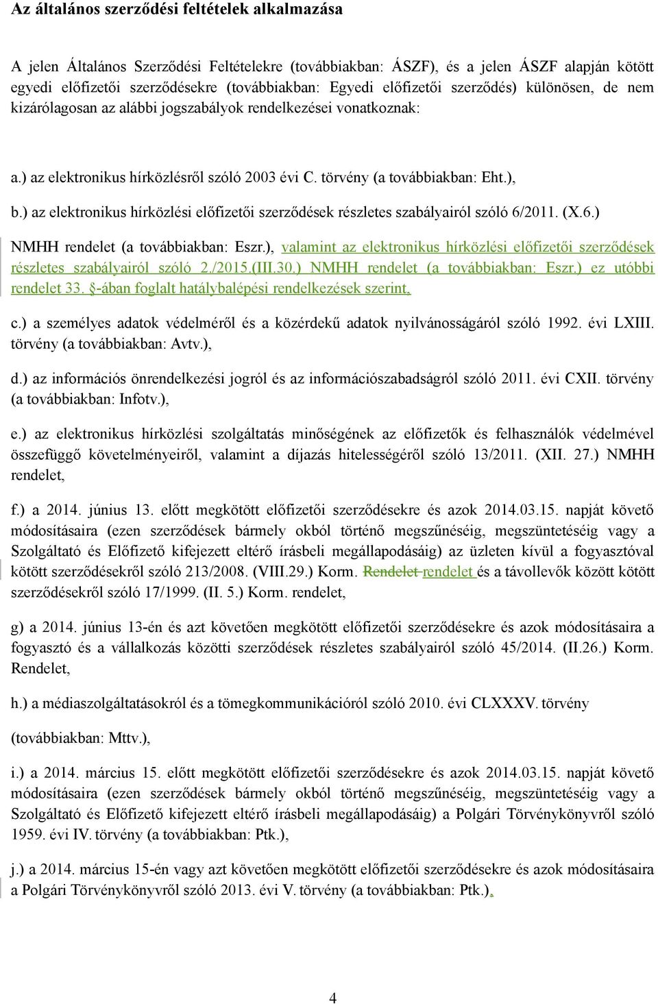 ) az elektronikus hírközlési előfizetői szerződések részletes szabályairól szóló 6/2011. (X.6.) NMHH rendelet (a továbbiakban: Eszr.