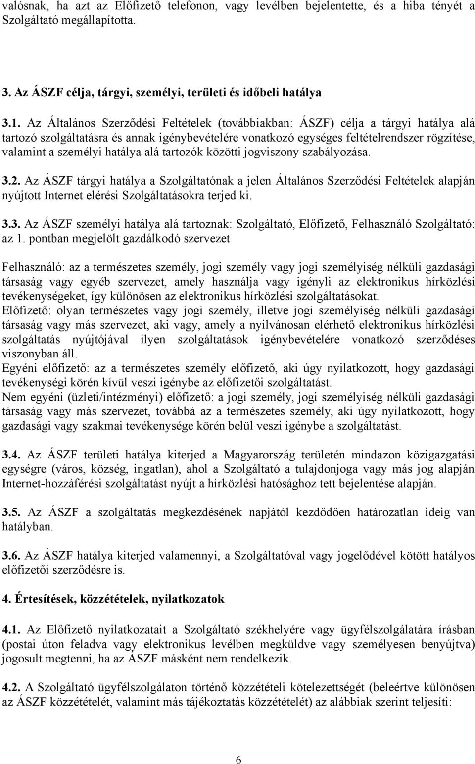 hatálya alá tartozók közötti jogviszony szabályozása. 3.2. Az ÁSZF tárgyi hatálya a Szolgáltatónak a jelen Általános Szerződési Feltételek alapján nyújtott Internet elérési Szolgáltatásokra terjed ki.