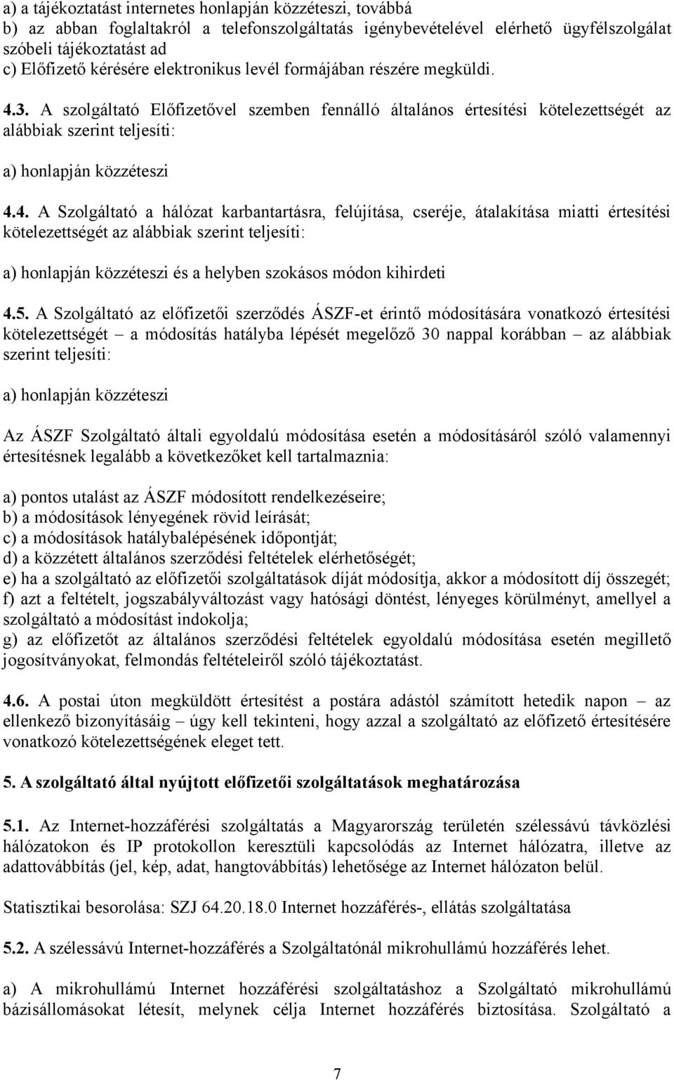 3. A szolgáltató Előfizetővel szemben fennálló általános értesítési kötelezettségét az alábbiak szerint teljesíti: a) honlapján közzéteszi 4.