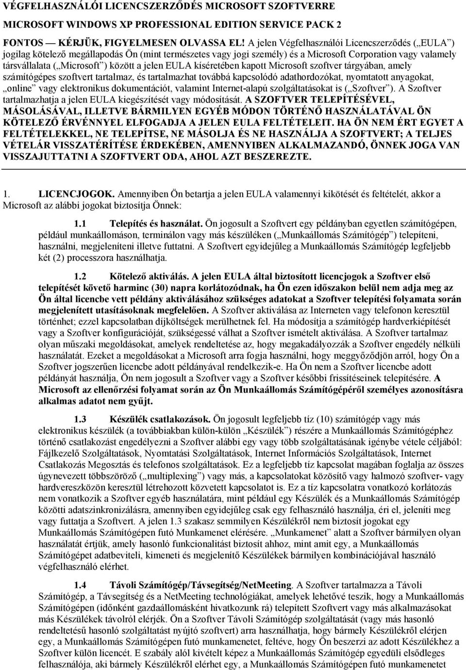 jelen EULA kíséretében kapott Microsoft szoftver tárgyában, amely számítógépes szoftvert tartalmaz, és tartalmazhat továbbá kapcsolódó adathordozókat, nyomtatott anyagokat, online vagy elektronikus