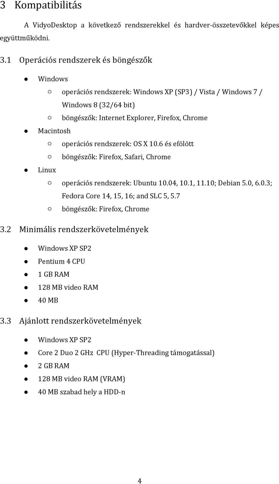 operációs rendszerek: OS X 10.6 és efölött böngészők: Firefox, Safari, Chrome Linux operációs rendszerek: Ubuntu 10.04, 10.1, 11.10; Debian 5.0, 6.0.3; Fedora Core 14, 15, 16; and SLC 5, 5.