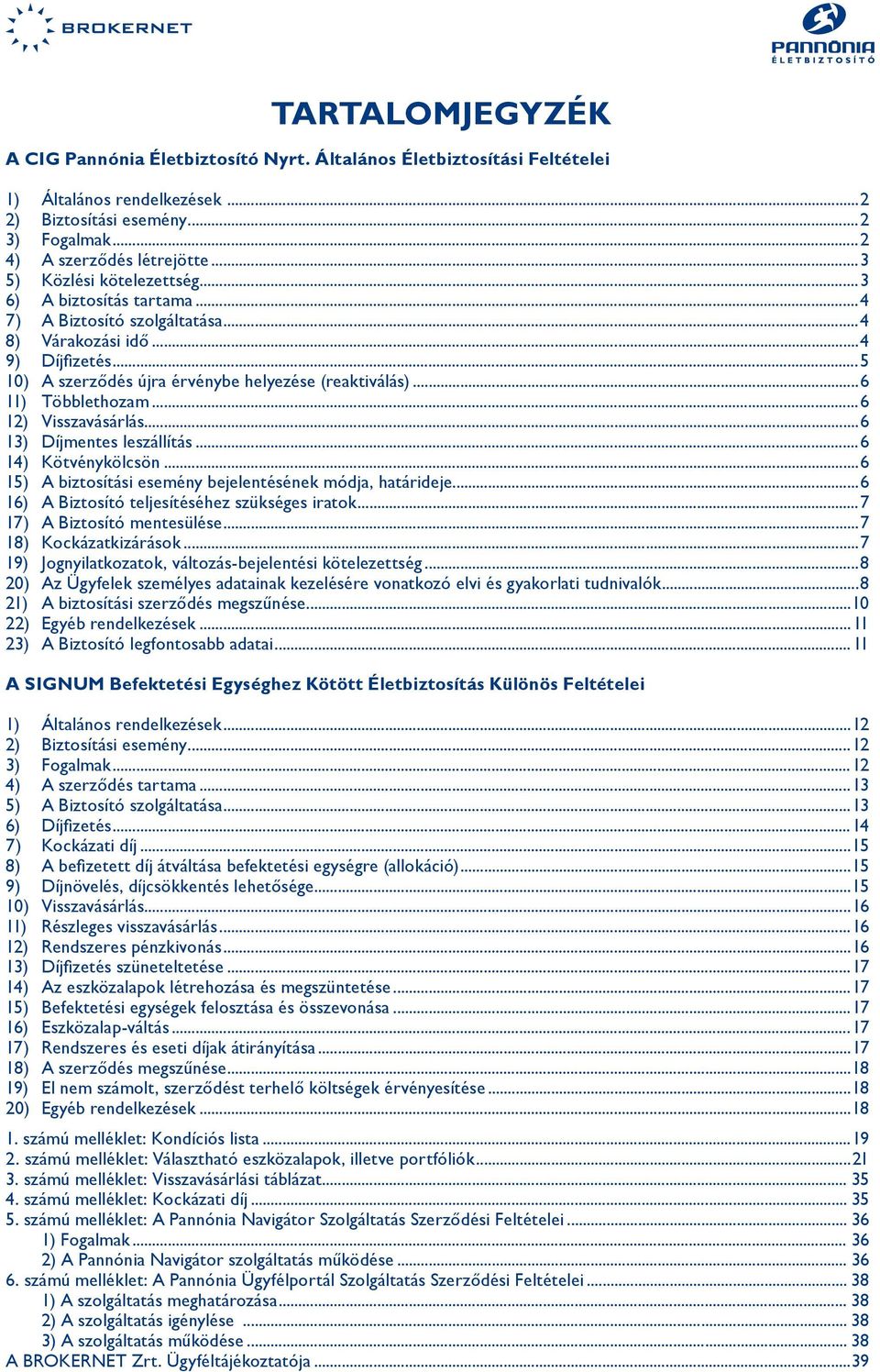 ..6 11) Többlethozam...6 12) Visszavásárlás...6 13) Díjmentes leszállítás...6 14) Kötvénykölcsön...6 15) A biztosítási esemény bejelentésének módja, határideje.