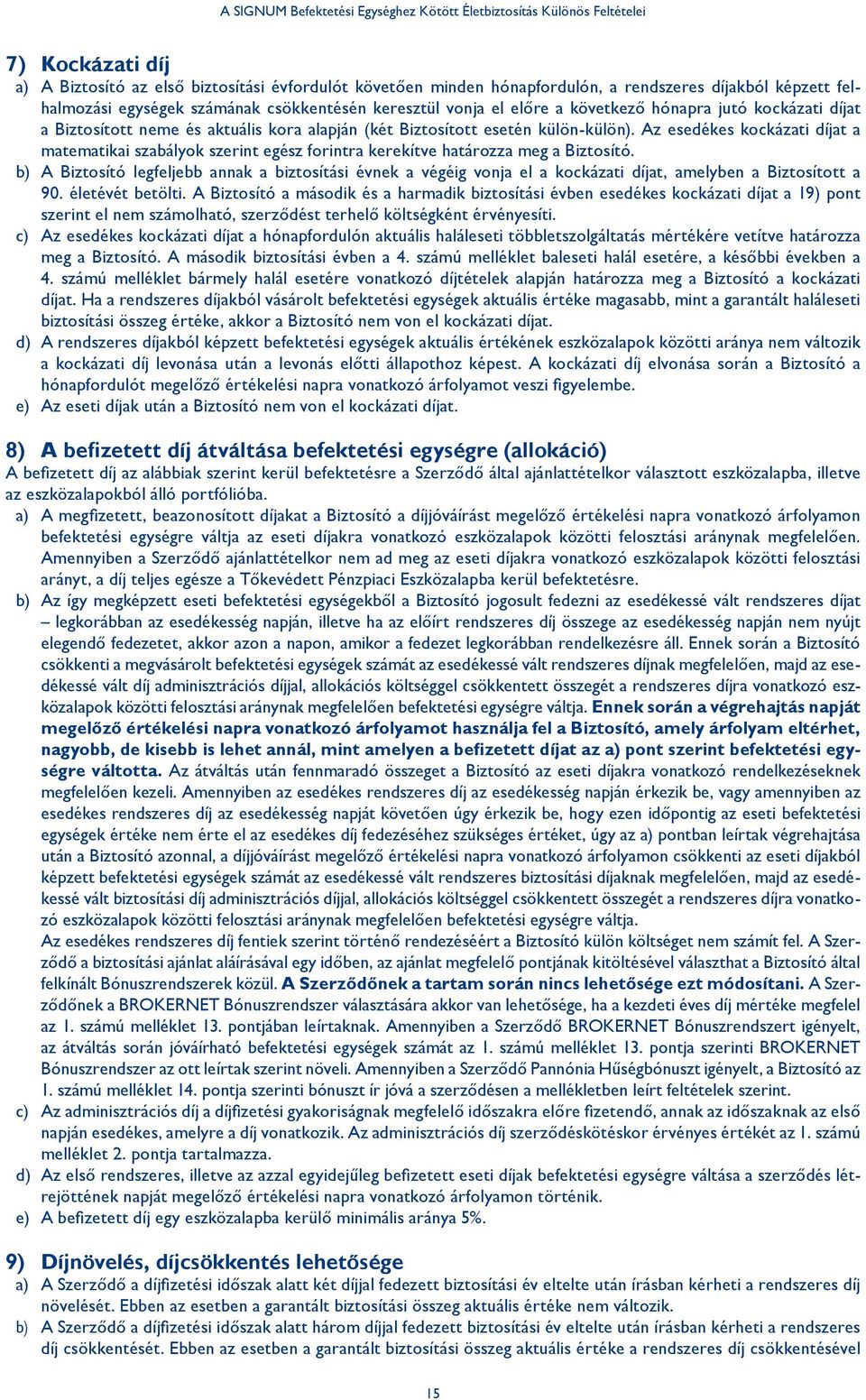 Az esedékes kockázati díjat a matematikai szabályok szerint egész forintra kerekítve határozza meg a Biztosító.