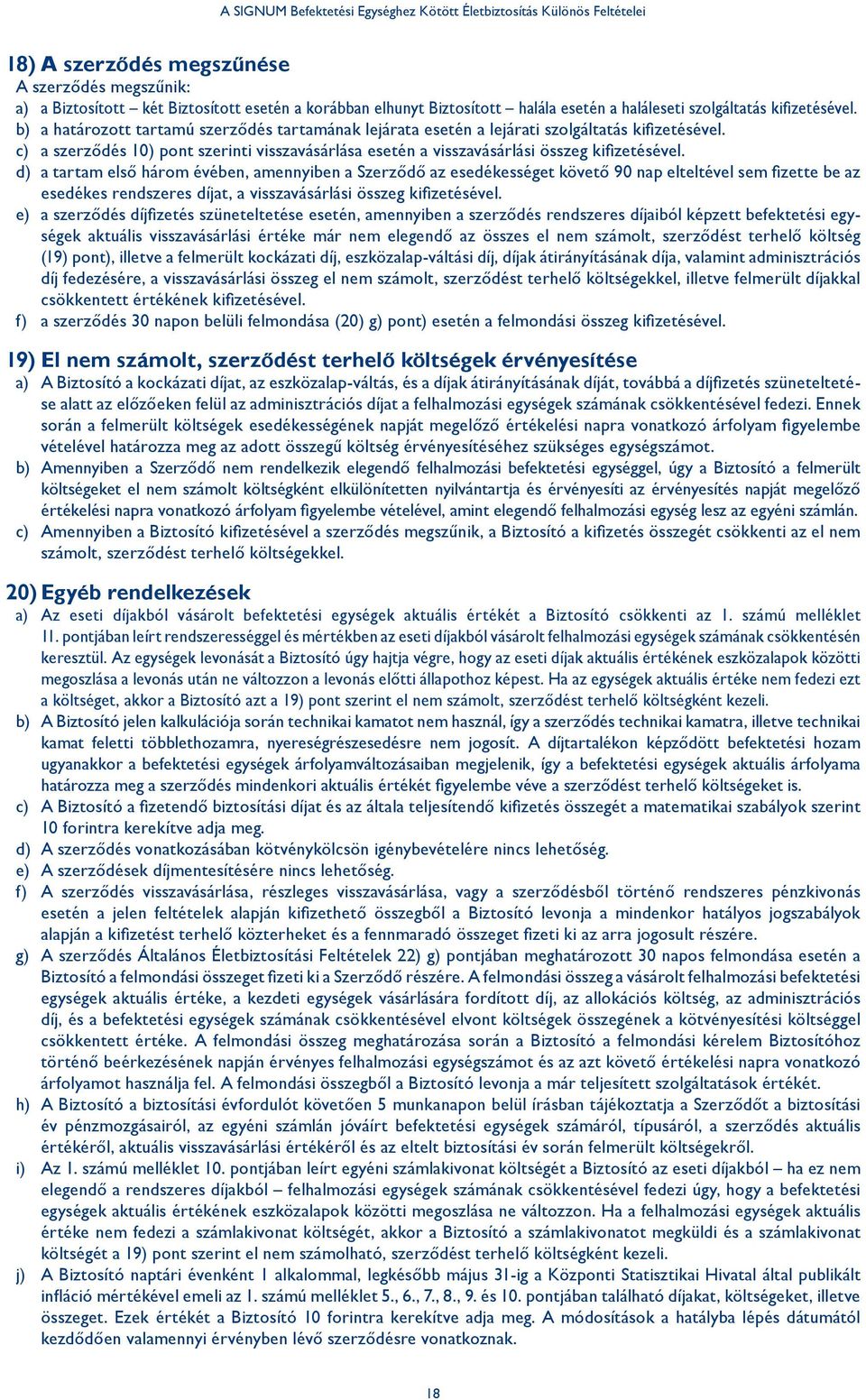 d) a tartam első három évében, amennyiben a Szerződő az esedékességet követő 90 nap elteltével sem fizette be az esedékes rendszeres díjat, a visszavásárlási összeg kifizetésével.