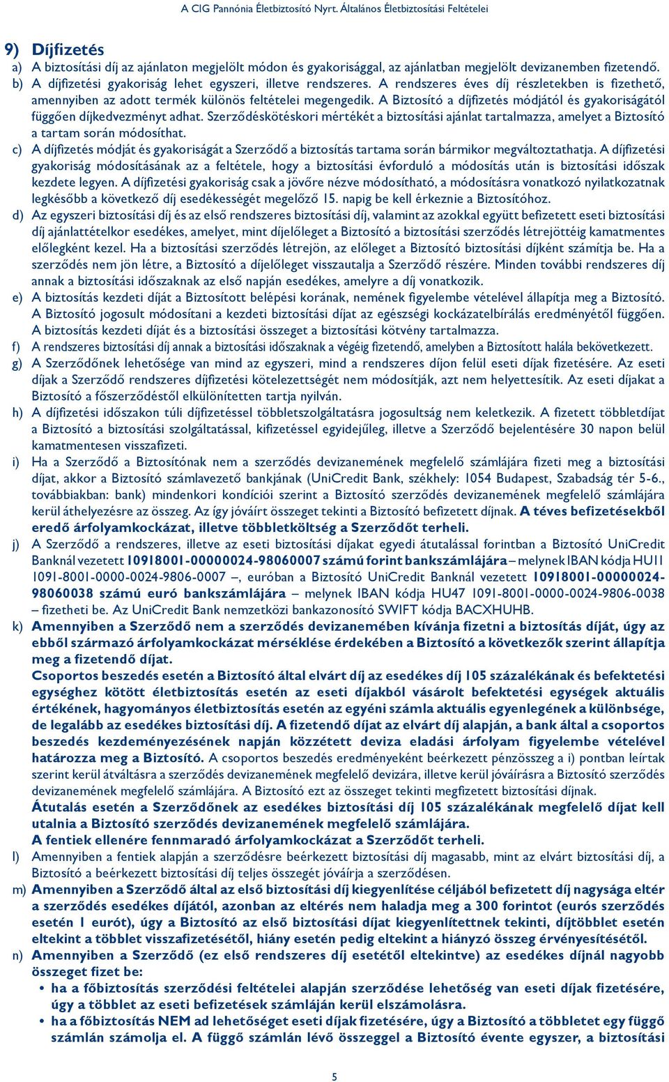 b) A díjfizetési gyakoriság lehet egyszeri, illetve rendszeres. A rendszeres éves díj részletekben is fizethető, amennyiben az adott termék különös feltételei megengedik.