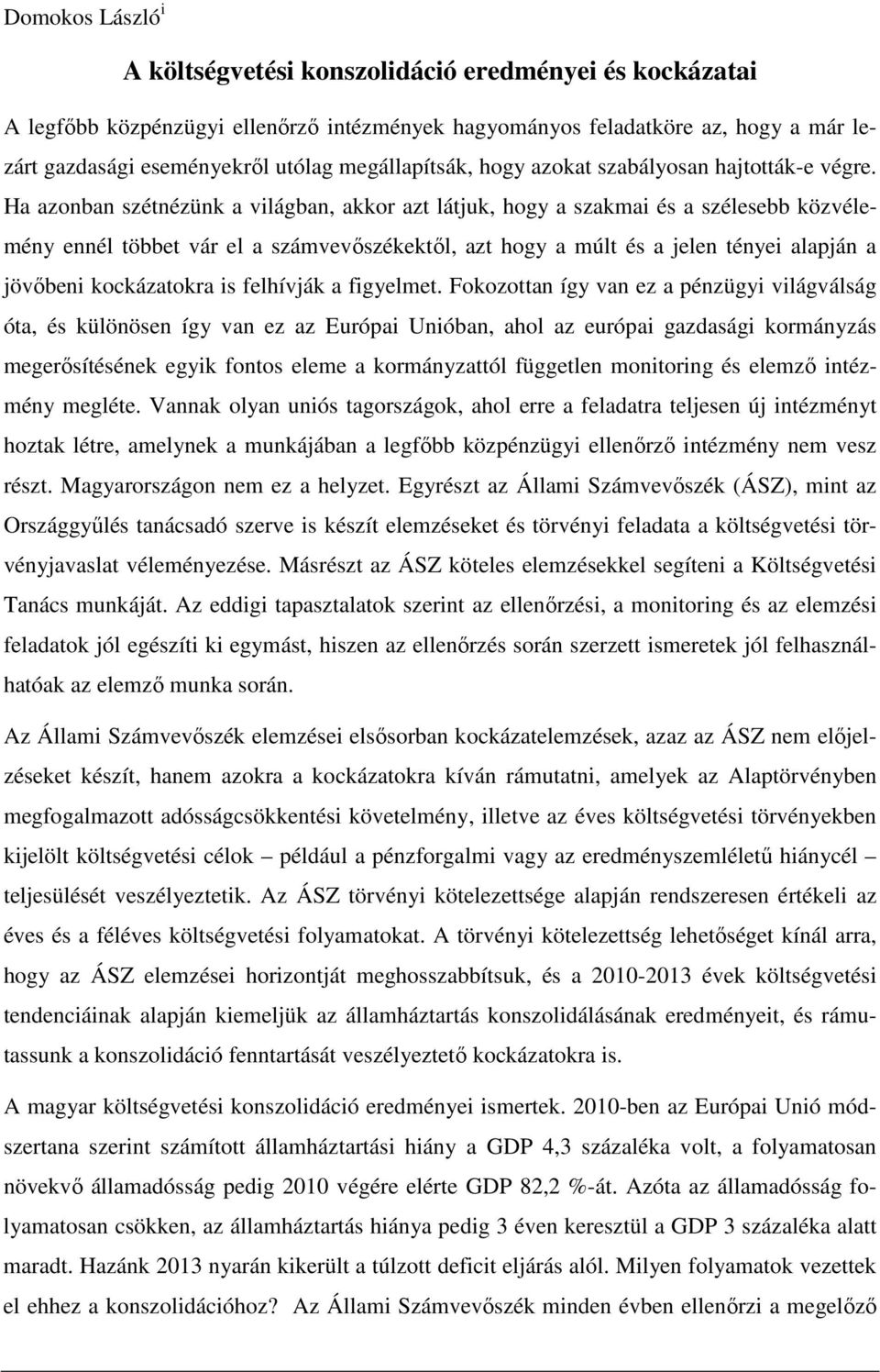 Ha azonban szétnézünk a világban, akkor azt látjuk, hogy a szakmai és a szélesebb közvélemény ennél többet vár el a számvevőszékektől, azt hogy a múlt és a jelen tényei alapján a jövőbeni