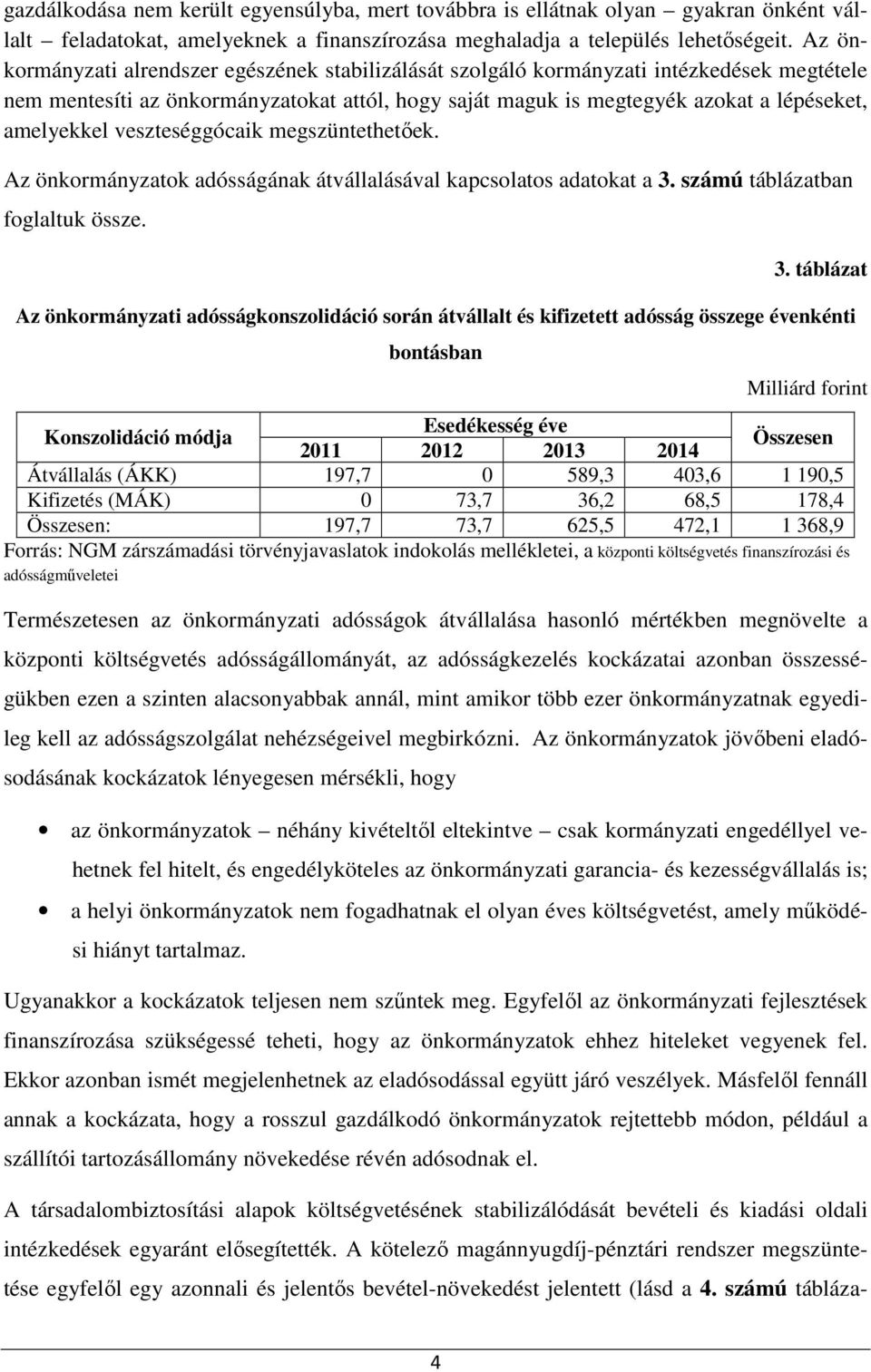 veszteséggócaik megszüntethetőek. Az önkormányzatok adósságának átvállalásával kapcsolatos adatokat a 3.