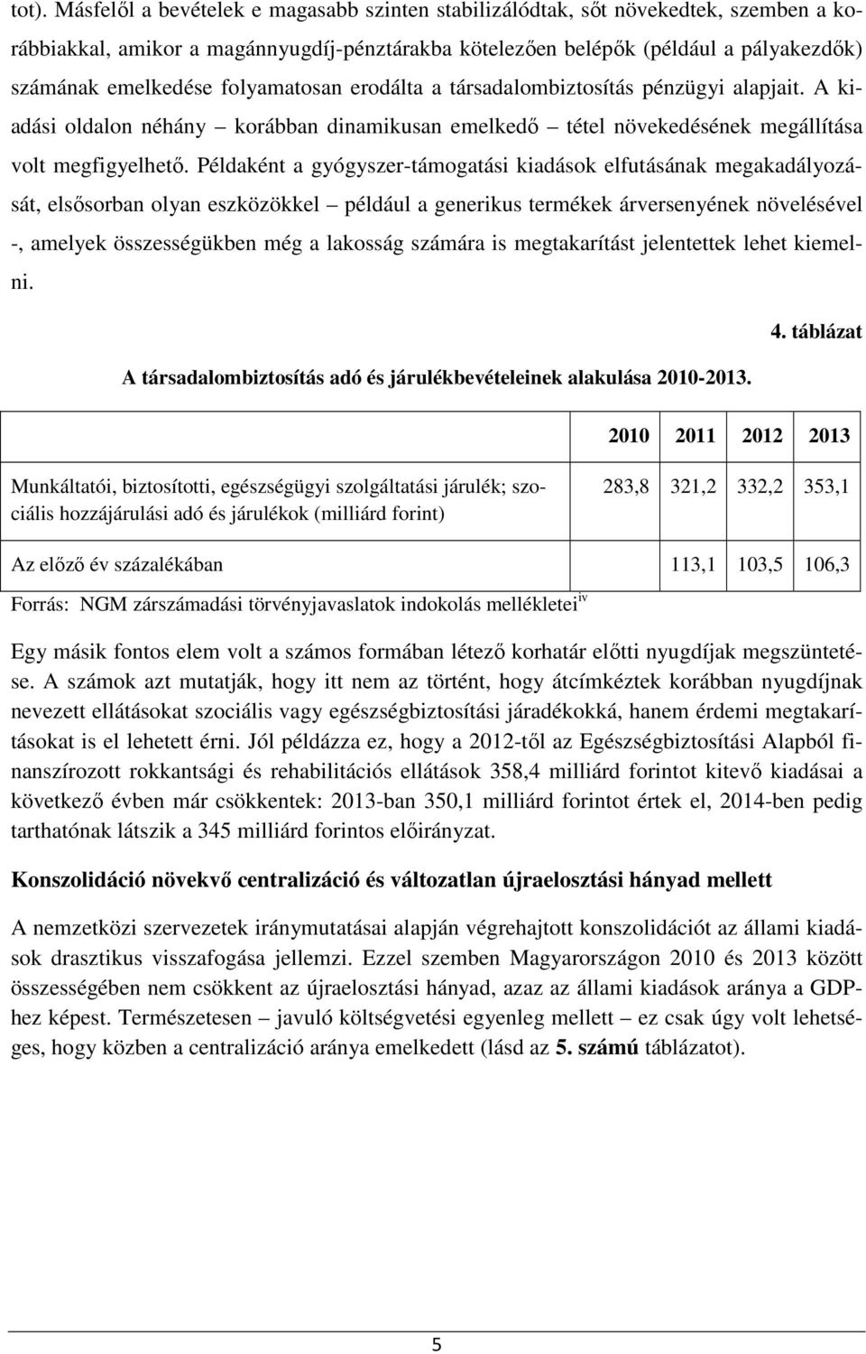 Példaként a gyógyszer-támogatási kiadások elfutásának megakadályozását, elsősorban olyan eszközökkel például a generikus termékek árversenyének növelésével -, amelyek összességükben még a lakosság