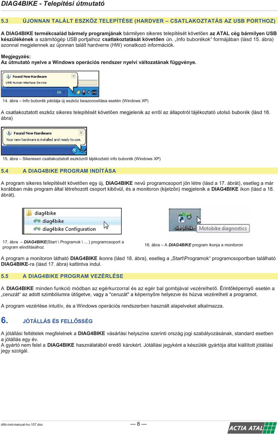 Megjegyzés: Az útmutató nyelve a Windows operációs rendszer nyelvi változatának függvénye. 14. ábra Info buborék példája új eszköz beazonosítása esetén (Windows XP) ábra) 15.