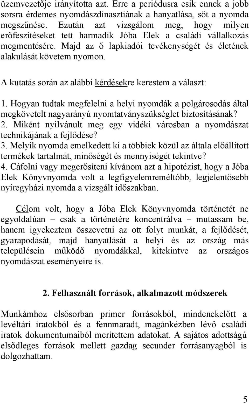 A kutatás során az alábbi kérdésekre kerestem a választ: 1. Hogyan tudtak megfelelni a helyi nyomdák a polgárosodás által megkövetelt nagyarányú nyomtatványszükséglet biztosításának? 2.
