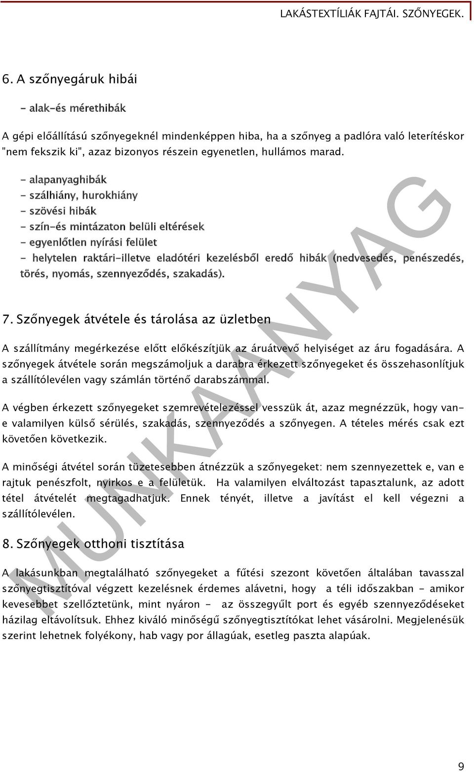 - alapanyaghibák - szálhiány, hurokhiány - szövési hibák - szín-és mintázaton belüli eltérések - egyenlőtlen nyírási felület - helytelen raktári-illetve eladótéri kezelésből eredő hibák (nedvesedés,