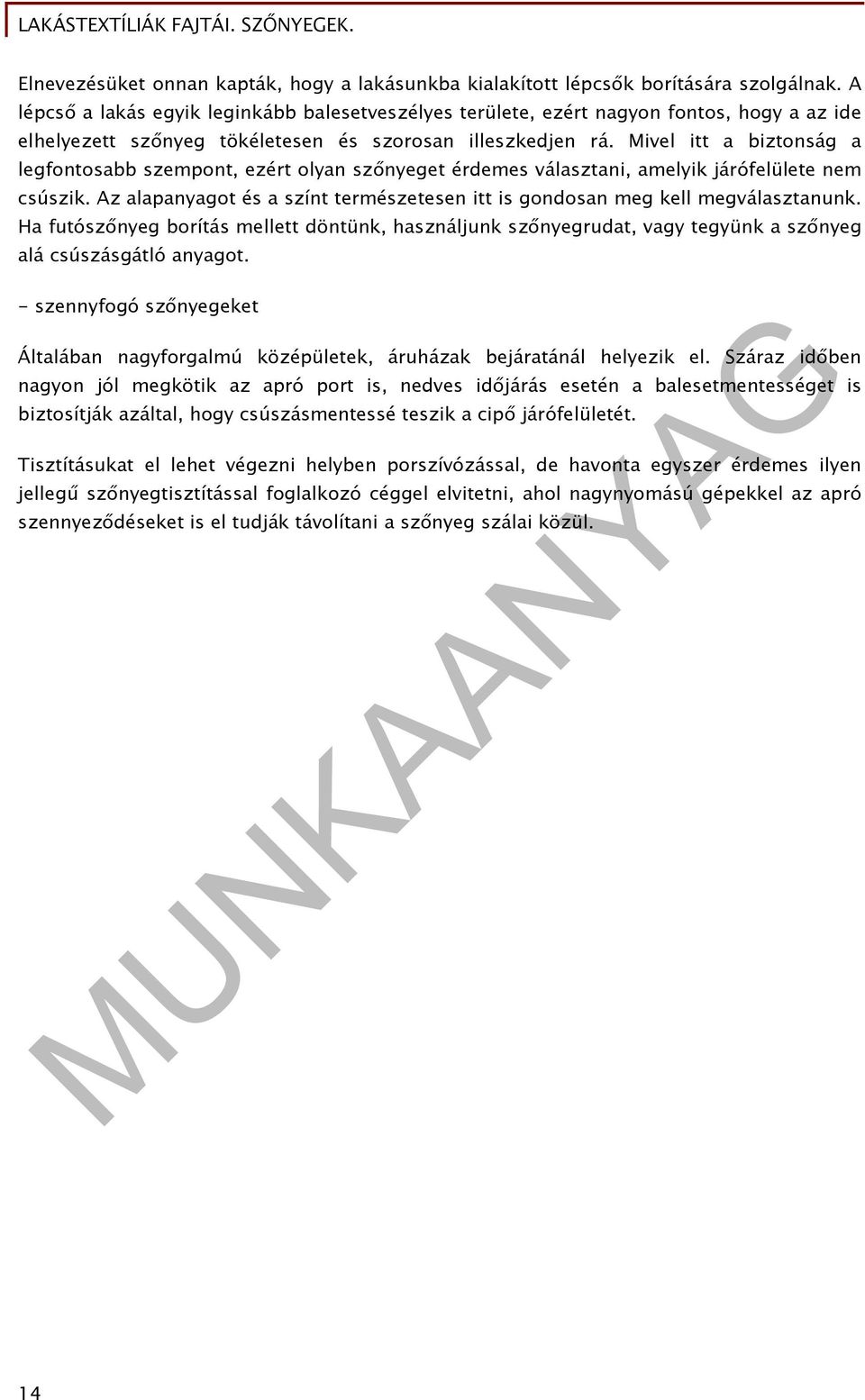 Mivel itt a biztonság a legfontosabb szempont, ezért olyan szőnyeget érdemes választani, amelyik járófelülete nem csúszik.