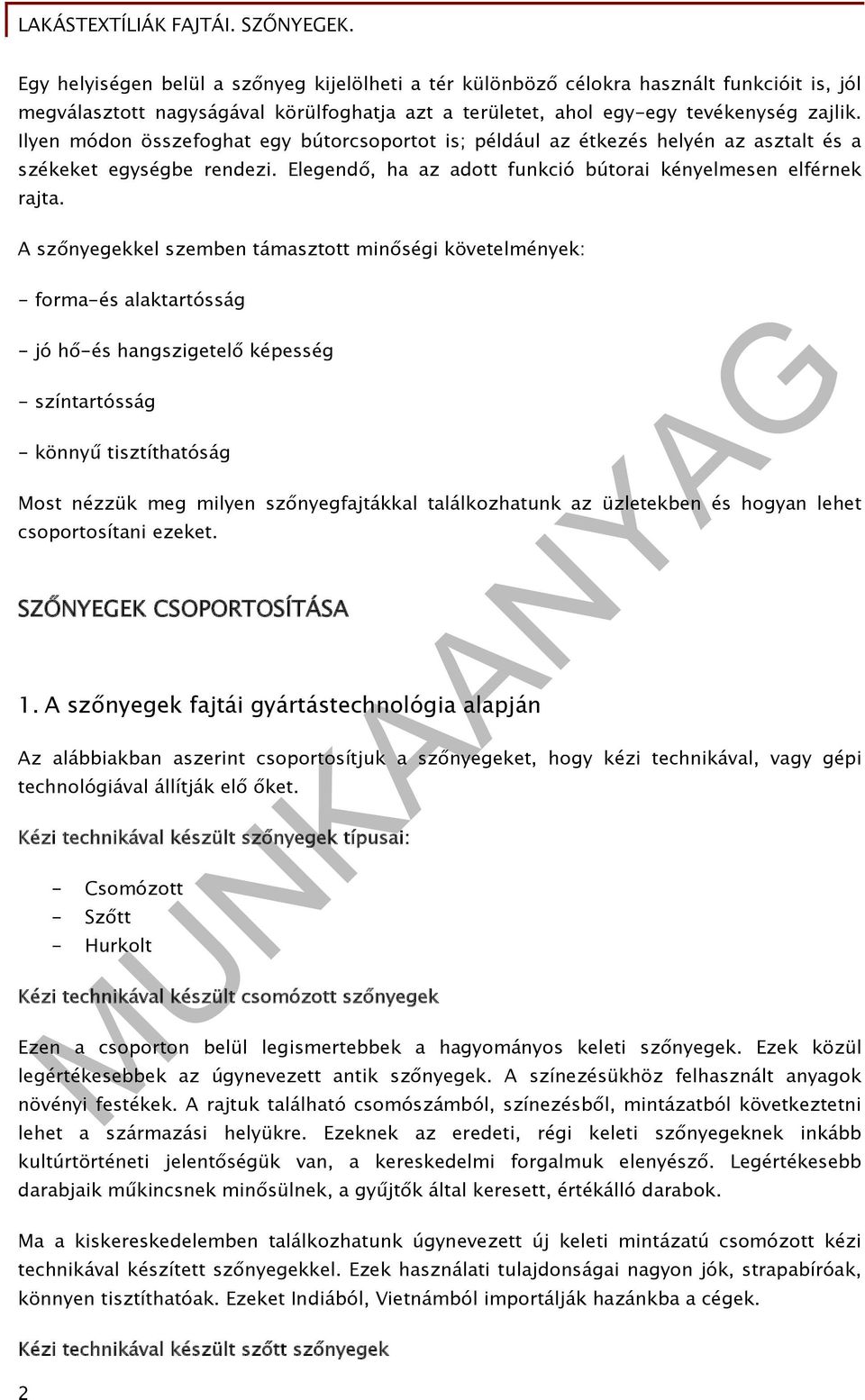 A szőnyegekkel szemben támasztott minőségi követelmények: - forma-és alaktartósság - jó hő-és hangszigetelő képesség - színtartósság - könnyű tisztíthatóság Most nézzük meg milyen szőnyegfajtákkal