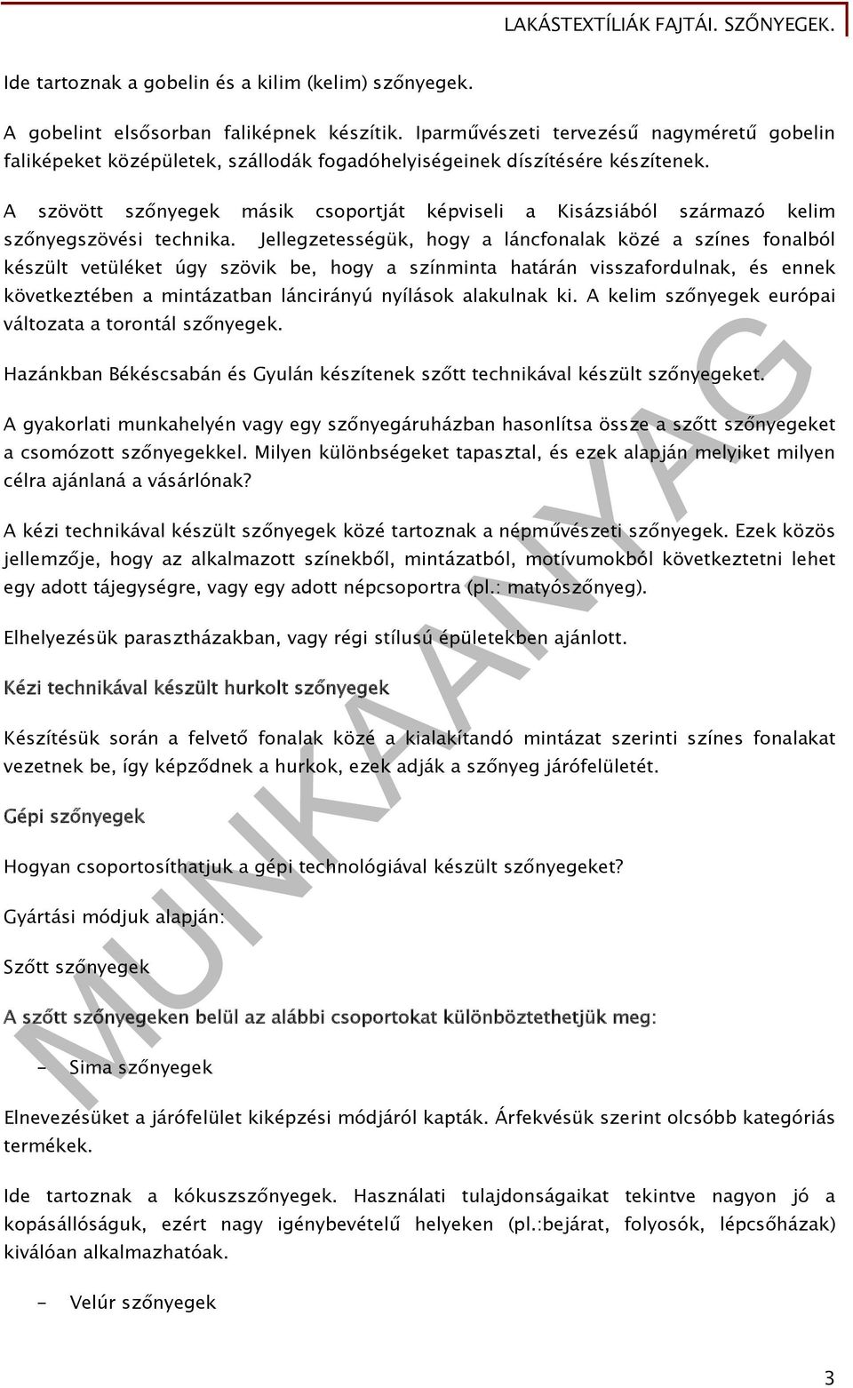 A szövött szőnyegek másik csoportját képviseli a Kisázsiából származó kelim szőnyegszövési technika.