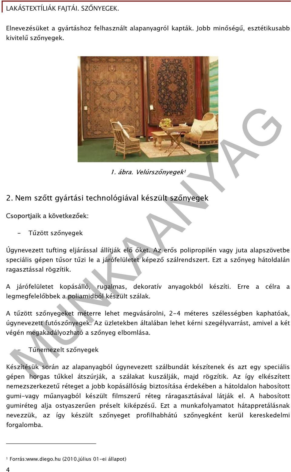 Az erős polipropilén vagy juta alapszövetbe speciális gépen tűsor tűzi le a járófelületet képező szálrendszert. Ezt a szőnyeg hátoldalán ragasztással rögzítik.