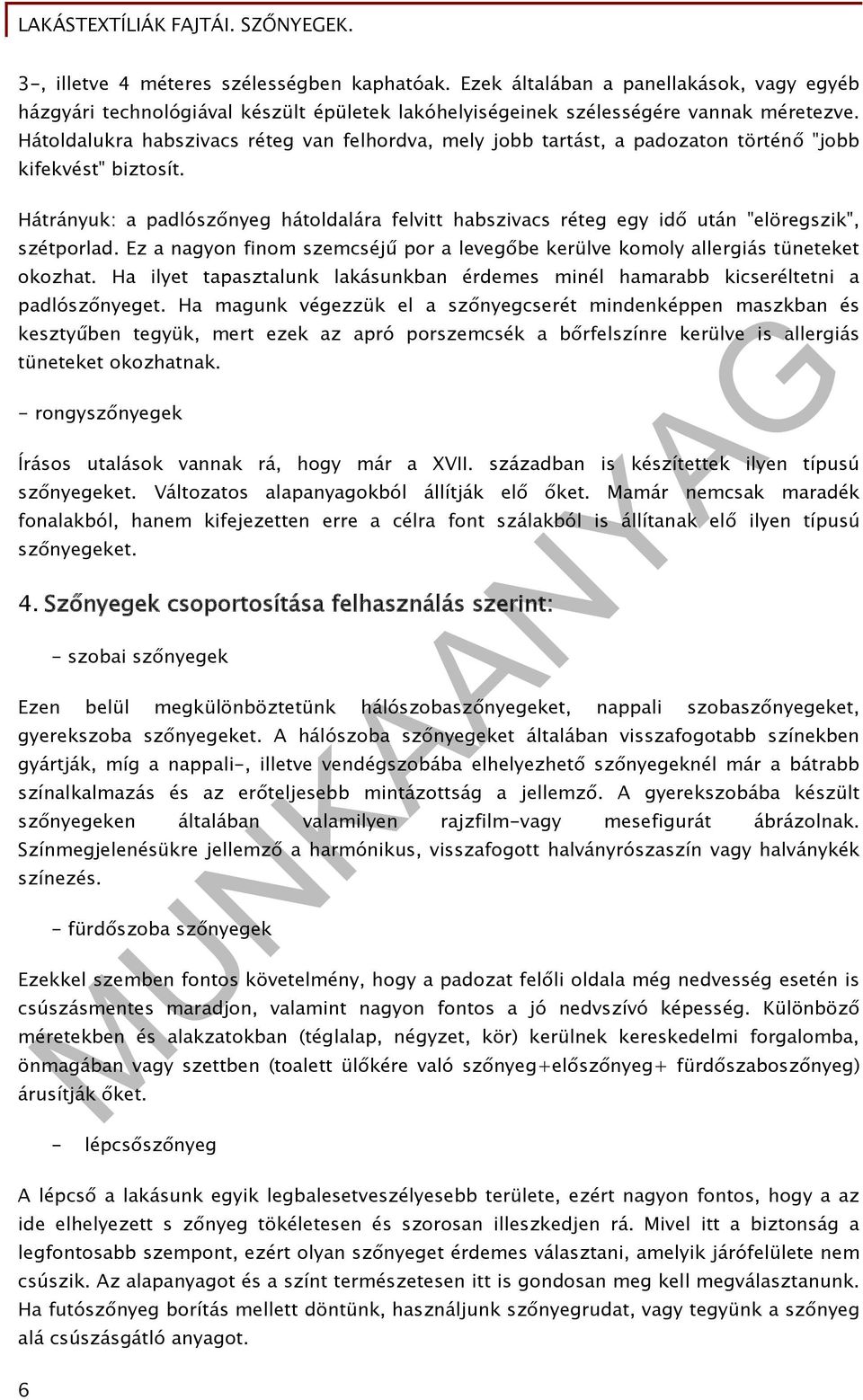 Hátrányuk: a padlószőnyeg hátoldalára felvitt habszivacs réteg egy idő után "elöregszik", szétporlad. Ez a nagyon finom szemcséjű por a levegőbe kerülve komoly allergiás tüneteket okozhat.