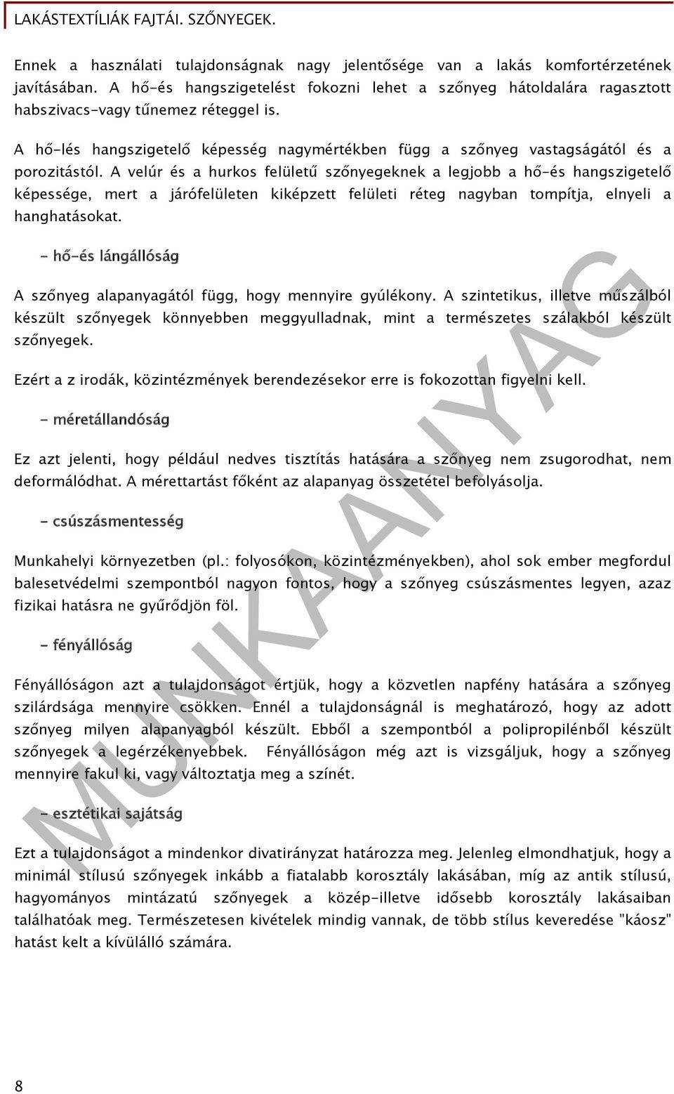 A velúr és a hurkos felületű szőnyegeknek a legjobb a hő-és hangszigetelő képessége, mert a járófelületen kiképzett felületi réteg nagyban tompítja, elnyeli a hanghatásokat.