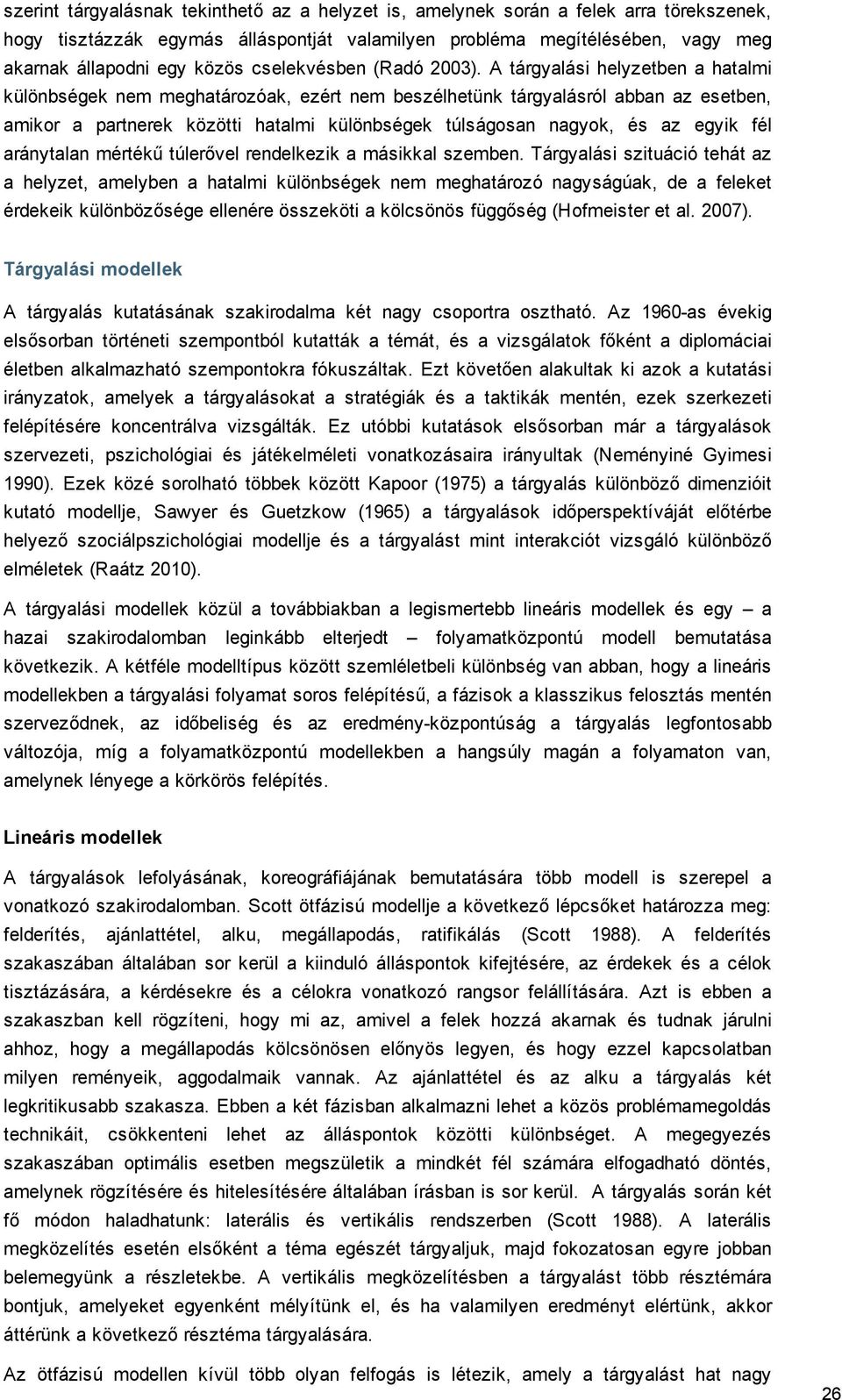 A tárgyalási helyzetben a hatalmi különbségek nem meghatározóak, ezért nem beszélhetünk tárgyalásról abban az esetben, amikor a partnerek közötti hatalmi különbségek túlságosan nagyok, és az egyik