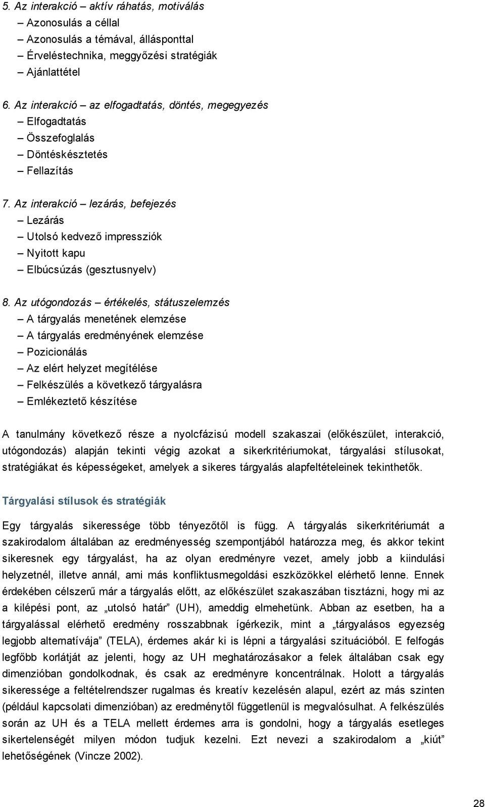 Az interakció lezárás, befejezés Lezárás Utolsó kedvező impressziók Nyitott kapu Elbúcsúzás (gesztusnyelv) 8.