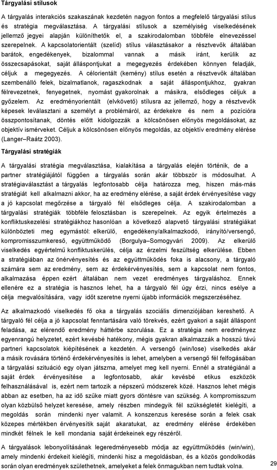 A kapcsolatorientált (szelíd) stílus választásakor a résztvevők általában barátok, engedékenyek, bizalommal vannak a másik iránt, kerülik az összecsapásokat, saját álláspontjukat a megegyezés