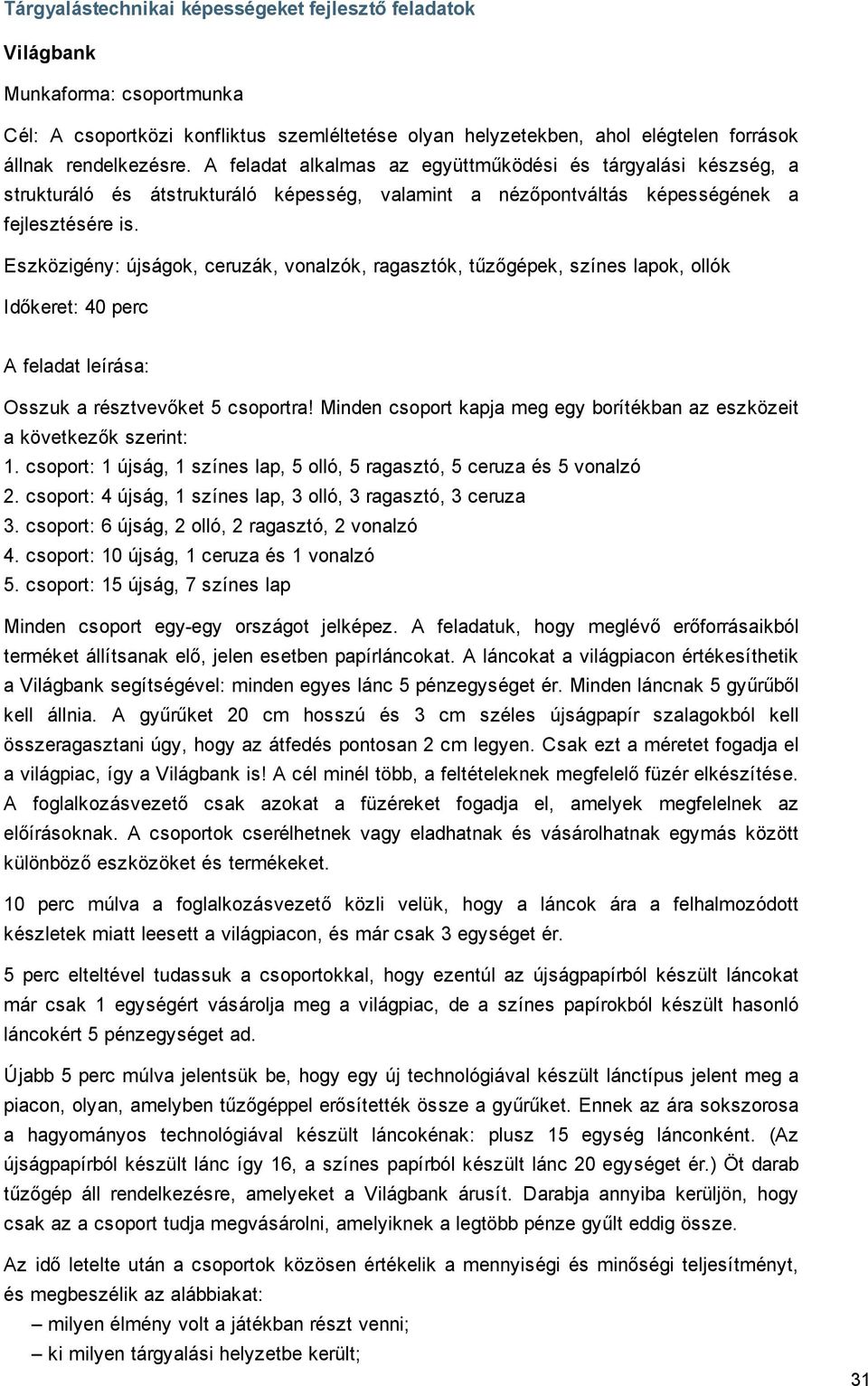 Eszközigény: újságok, ceruzák, vonalzók, ragasztók, tűzőgépek, színes lapok, ollók Időkeret: 40 perc A feladat leírása: Osszuk a résztvevőket 5 csoportra!