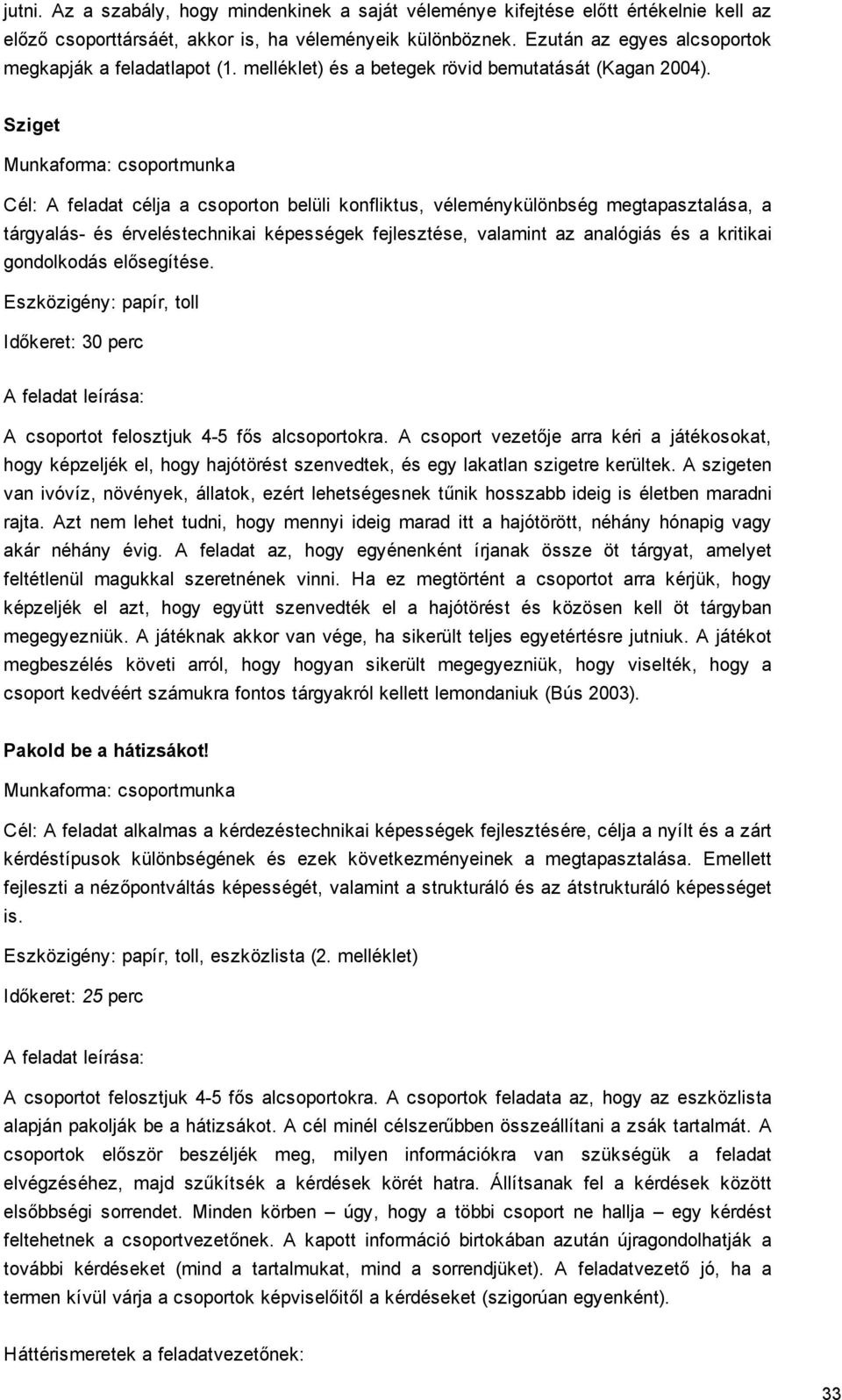 Sziget Munkaforma: csoportmunka Cél: A feladat célja a csoporton belüli konfliktus, véleménykülönbség megtapasztalása, a tárgyalás és érveléstechnikai képességek fejlesztése, valamint az analógiás és