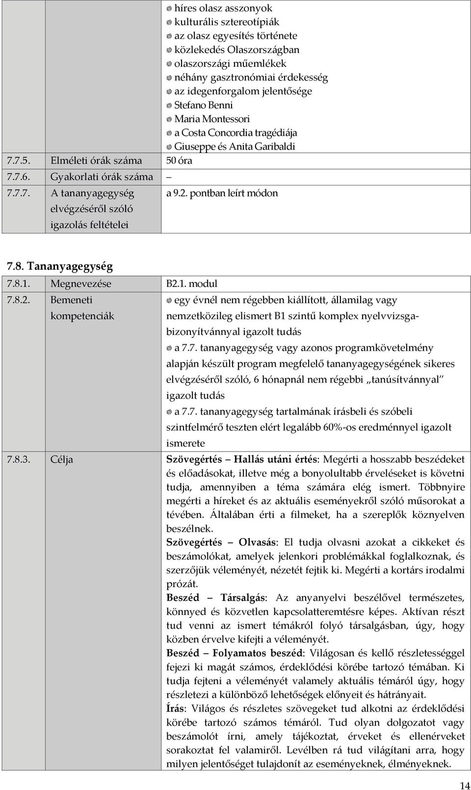 Megnevezése B2.1. modul 7.8.2. Bemeneti egy évnél nem régebben kiállított, államilag vagy nemzetközileg elismert B1 szintű komplex nyelvvizsgabizonyítvánnyal a 7.7. tananyagegység vagy azonos programkövetelmény, 6 hónapnál nem régebbi tanúsítvánnyal a 7.