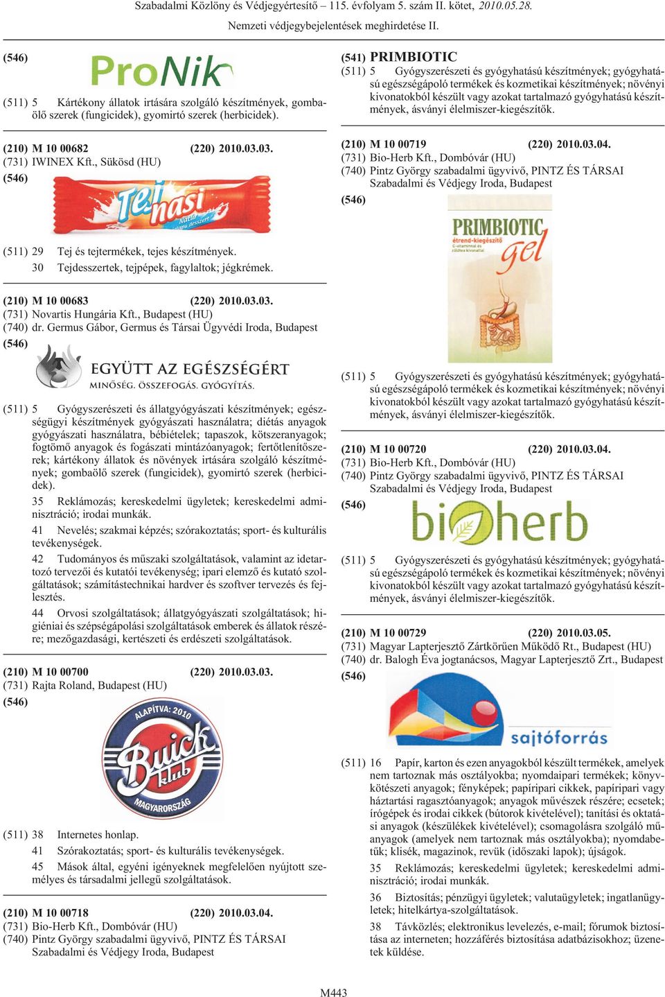 gyógyhatású készítmények, ásványi élelmiszer-kiegészítõk. (210) M 10 00719 (220) 2010.03.04. (731) Bio-Herb Kft.