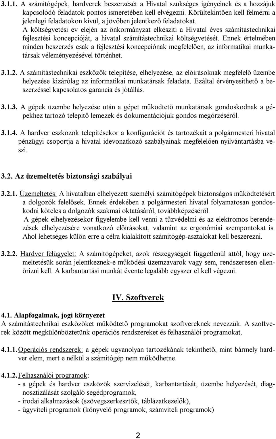 A költségvetési év elején az önkormányzat elkészíti a Hivatal éves számítástechnikai fejlesztési koncepcióját, a hivatal számítástechnikai költségvetését.