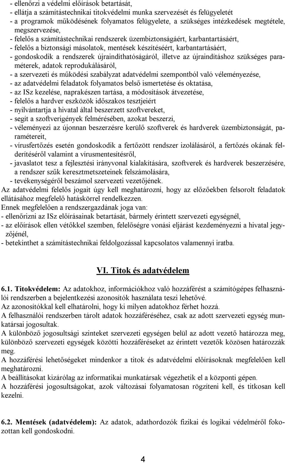 rendszerek újraindíthatóságáról, illetve az újraindításhoz szükséges paraméterek, adatok reprodukálásáról, - a szervezeti és működési szabályzat adatvédelmi szempontból való véleményezése, - az