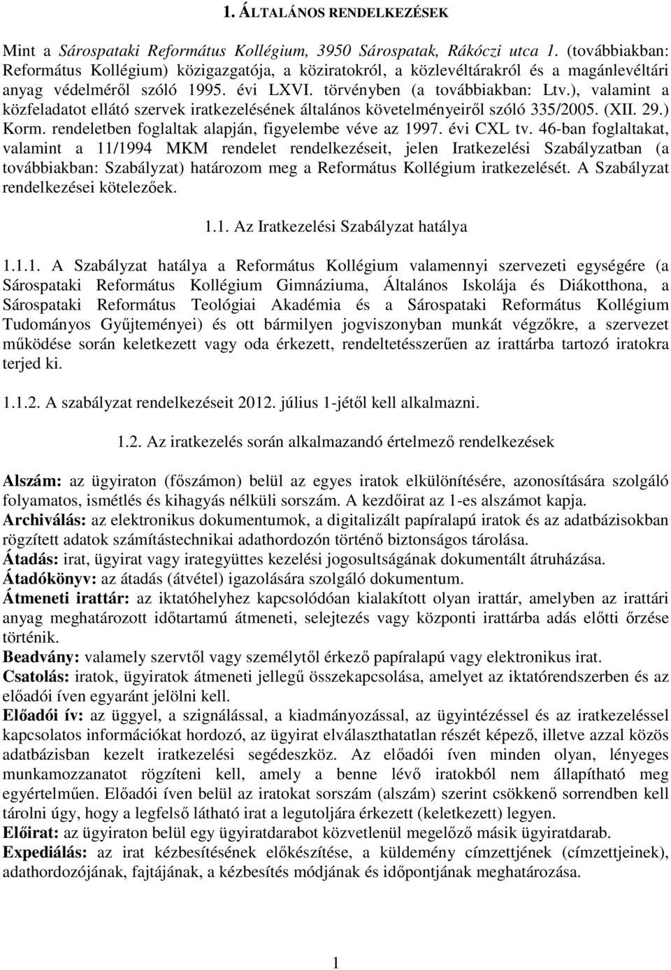 ), valamint a közfeladatot ellátó szervek iratkezelésének általános követelményeiről szóló 335/2005. (XII. 29.) Korm. rendeletben foglaltak alapján, figyelembe véve az 1997. évi CXL tv.