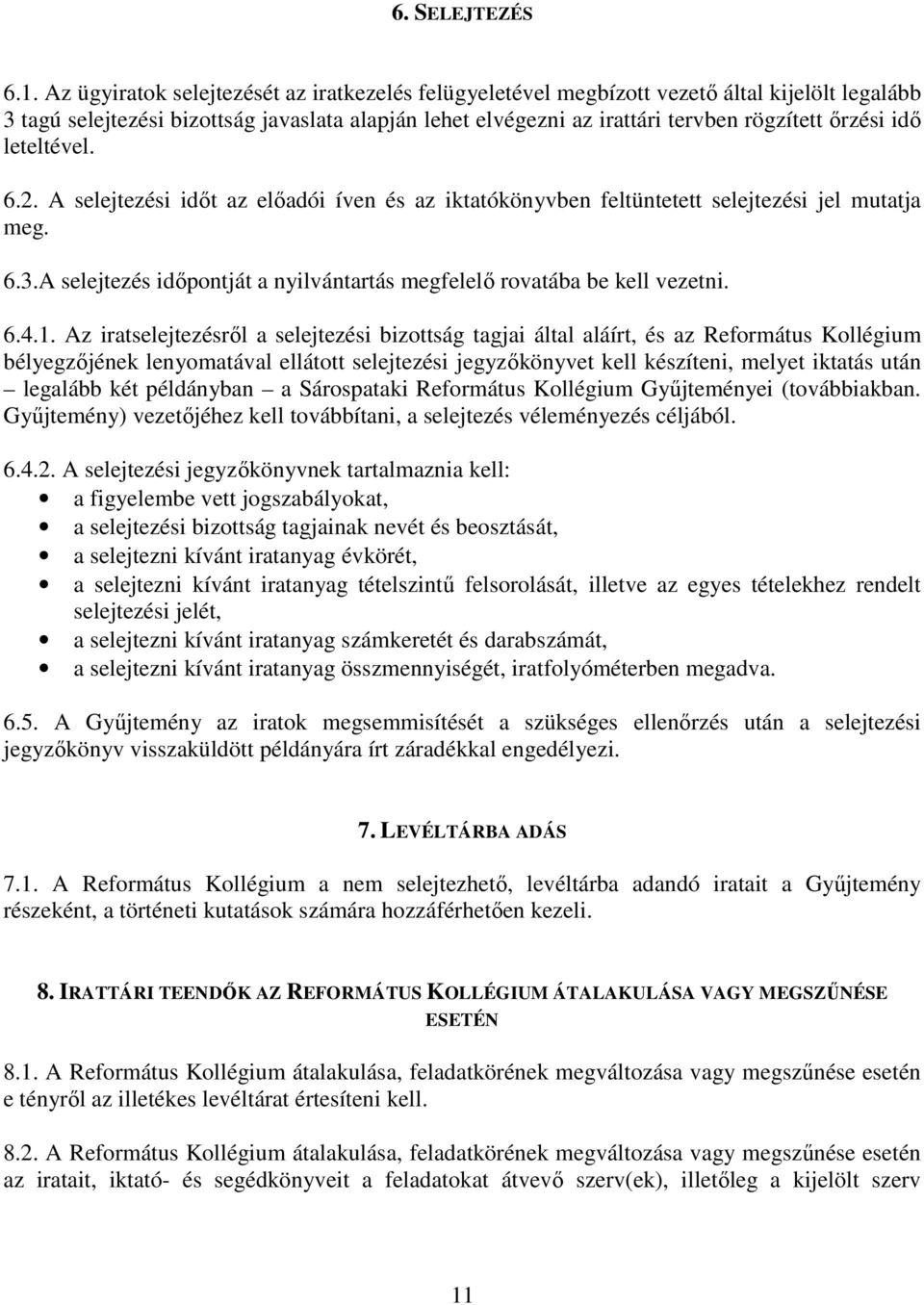 idő leteltével. 6.2. A selejtezési időt az előadói íven és az iktatókönyvben feltüntetett selejtezési jel mutatja meg. 6.3.A selejtezés időpontját a nyilvántartás megfelelő rovatába be kell vezetni.