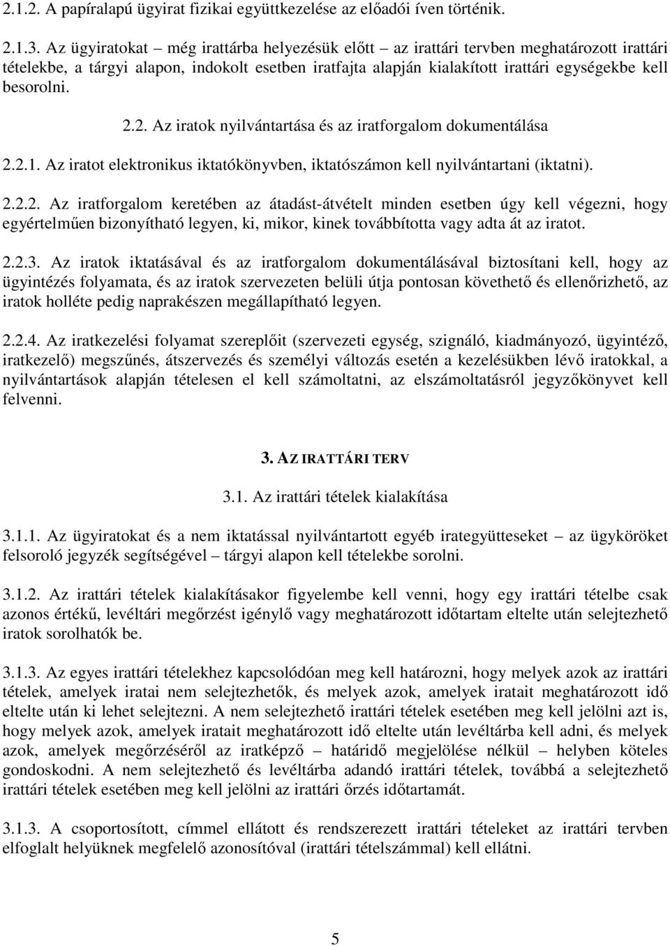 2.2. Az iratok nyilvántartása és az iratforgalom dokumentálása 2.2.1. Az iratot elektronikus iktatókönyvben, iktatószámon kell nyilvántartani (iktatni). 2.2.2. Az iratforgalom keretében az átadást-átvételt minden esetben úgy kell végezni, hogy egyértelműen bizonyítható legyen, ki, mikor, kinek továbbította vagy adta át az iratot.