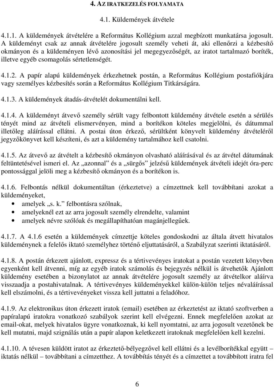 csomagolás sértetlenségét. 4.1.2. A papír alapú küldemények érkezhetnek postán, a Református Kollégium postafiókjára vagy személyes kézbesítés során a Református Kollégium Titkárságára. 4.1.3.