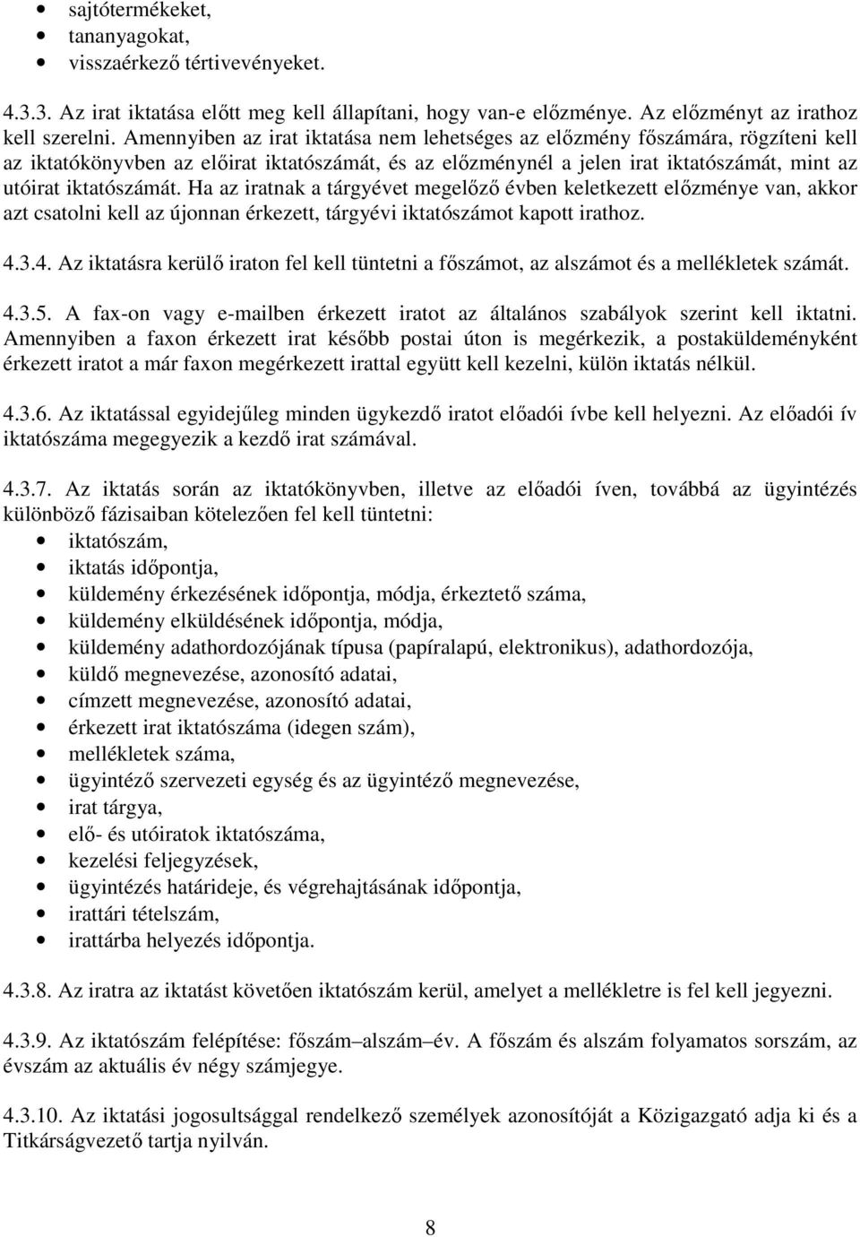 Ha az iratnak a tárgyévet megelőző évben keletkezett előzménye van, akkor azt csatolni kell az újonnan érkezett, tárgyévi iktatószámot kapott irathoz. 4.