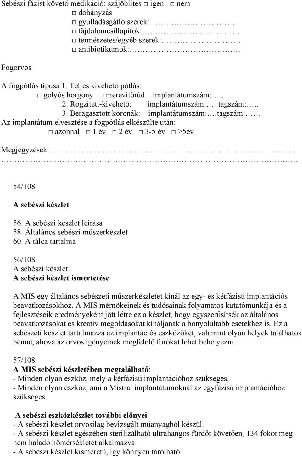 tagszám: Az implantátum elvesztése a fogpótlás elkészülte után: azonnal 1 év 2 év 3-5 év >5év Megjegyzések:.. 54/108 A sebészi készlet 56. A sebészi készlet leírása 58.