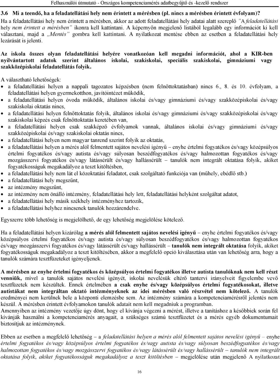 A képernyőn megjelenő listából legalább egy információt ki kell választani, majd a Mentés gombra kell kattintani. A nyilatkozat mentése ebben az esetben a feladatellátási hely lezárását is jelenti.