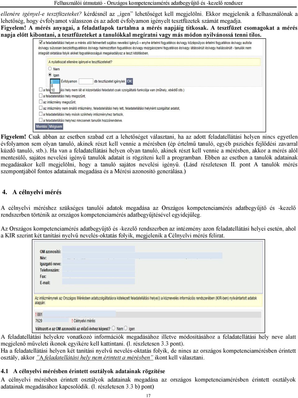 A tesztfüzet csomagokat a napja előtt kibontani, a tesztfüzeteket a tanulókkal megíratni vagy más módon nyilvánossá tenni tilos. Figyelem!