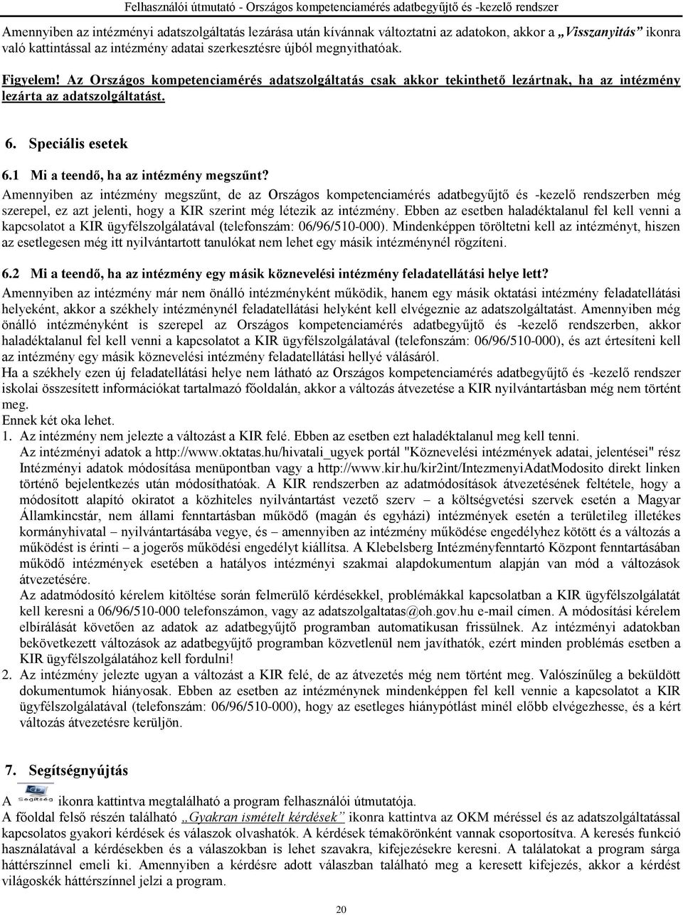 Az Országos kompetencia adatszolgáltatás csak akkor tekinthető lezártnak, ha az intézmény lezárta az adatszolgáltatást. 6. Speciális esetek 6.1 Mi a teendő, ha az intézmény megszűnt?