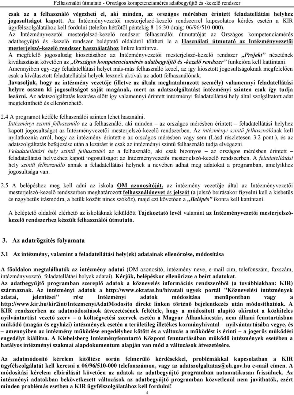 Az Intézményvezetői mesterjelszó-kezelő rendszer felhasználói útmutatóját az Országos kompetencia adatbegyűjtő és -kezelő rendszer beléptető oldaláról töltheti le a Használati útmutató az