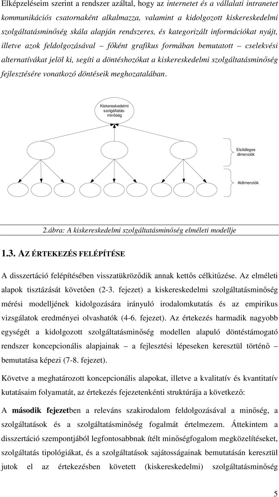 szolgáltatásminőség fejlesztésére vonatkozó döntéseik meghozatalában. Kiskereskedelmi szolgáltatásminőség Elsődleges dimenziók Aldimenziók 2.