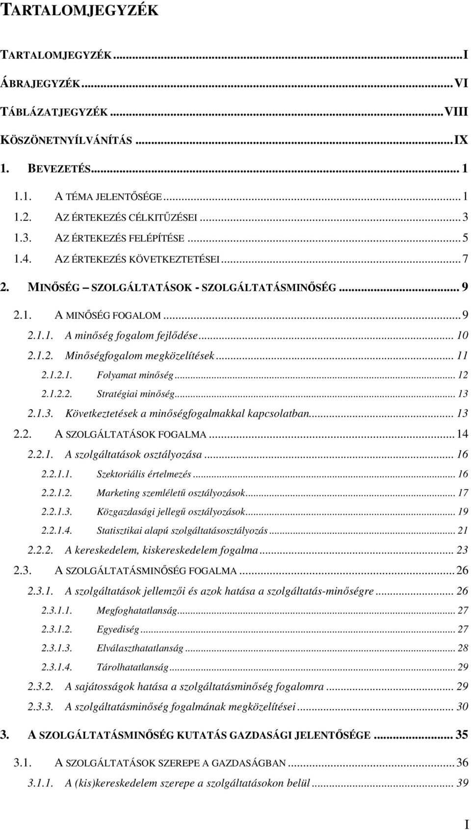.. 11 2.1.2.1. Folyamat minőség... 12 2.1.2.2. Stratégiai minőség... 13 2.1.3. Következtetések a minőségfogalmakkal kapcsolatban... 13 2.2. A SZOLGÁLTATÁSOK FOGALMA...14 2.2.1. A szolgáltatások osztályozása.