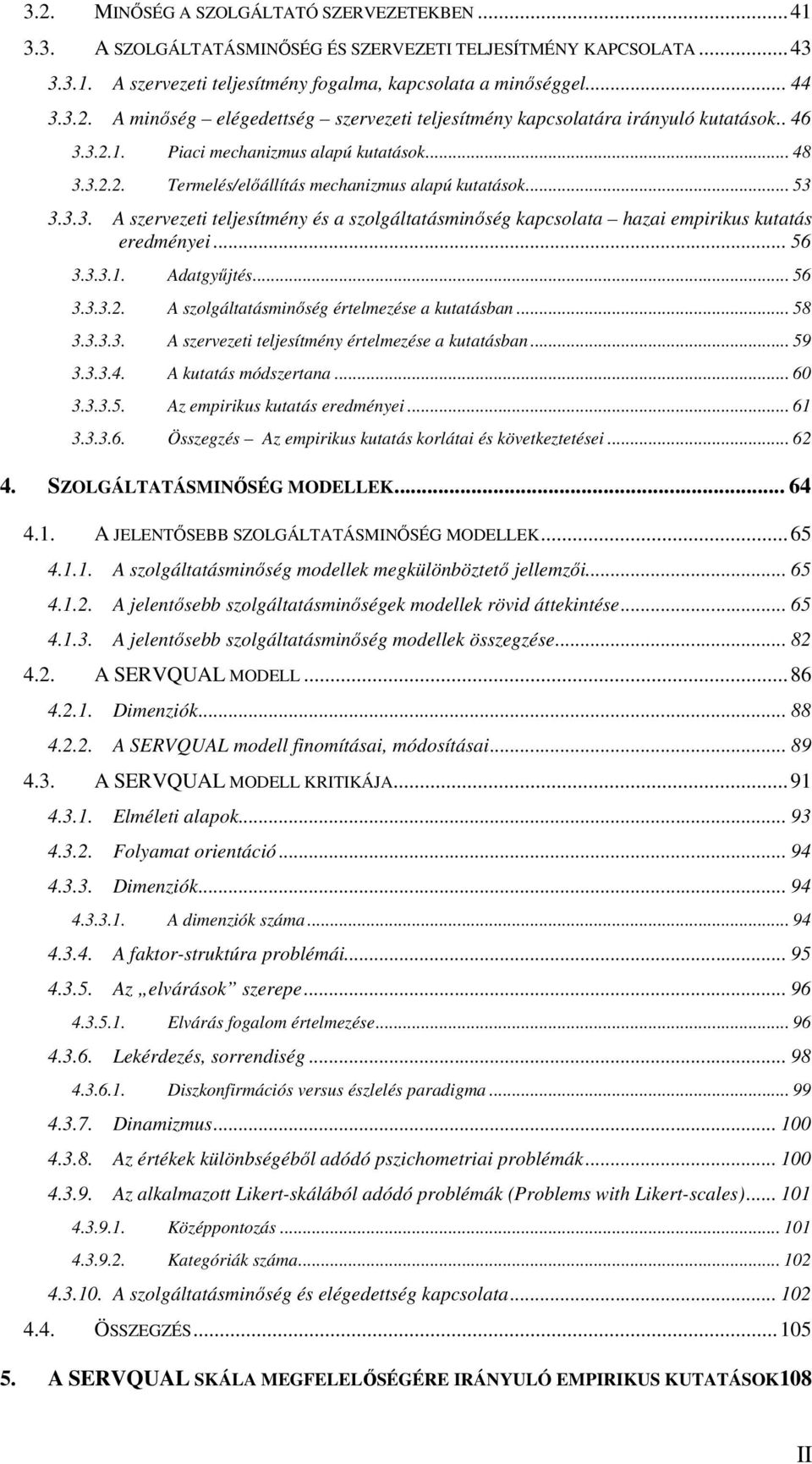 .. 56 3.3.3.1. Adatgyűjtés... 56 3.3.3.2. A szolgáltatásminőség értelmezése a kutatásban... 58 3.3.3.3. A szervezeti teljesítmény értelmezése a kutatásban... 59 3.3.3.4. A kutatás módszertana... 60 3.