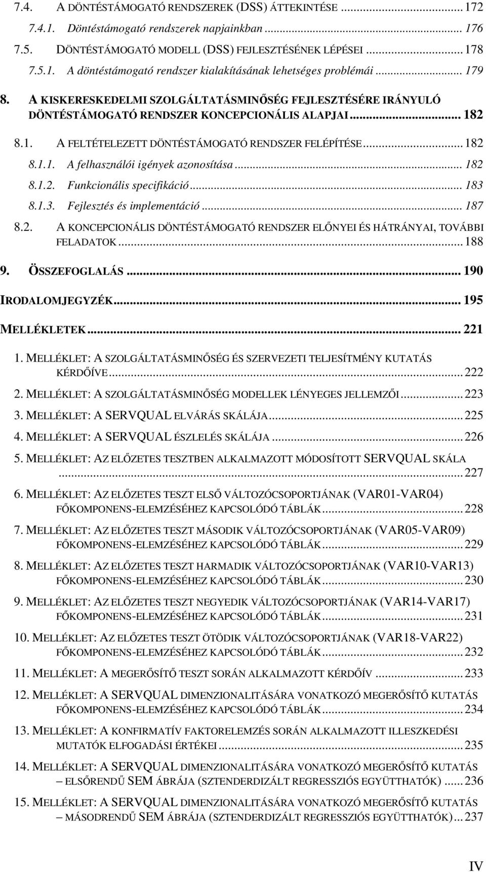 .. 182 8.1.2. Funkcionális specifikáció... 183 8.1.3. Fejlesztés és implementáció... 187 8.2. A KONCEPCIONÁLIS DÖNTÉSTÁMOGATÓ RENDSZER ELŐNYEI ÉS HÁTRÁNYAI, TOVÁBBI FELADATOK...188 9. ÖSSZEFOGLALÁS.
