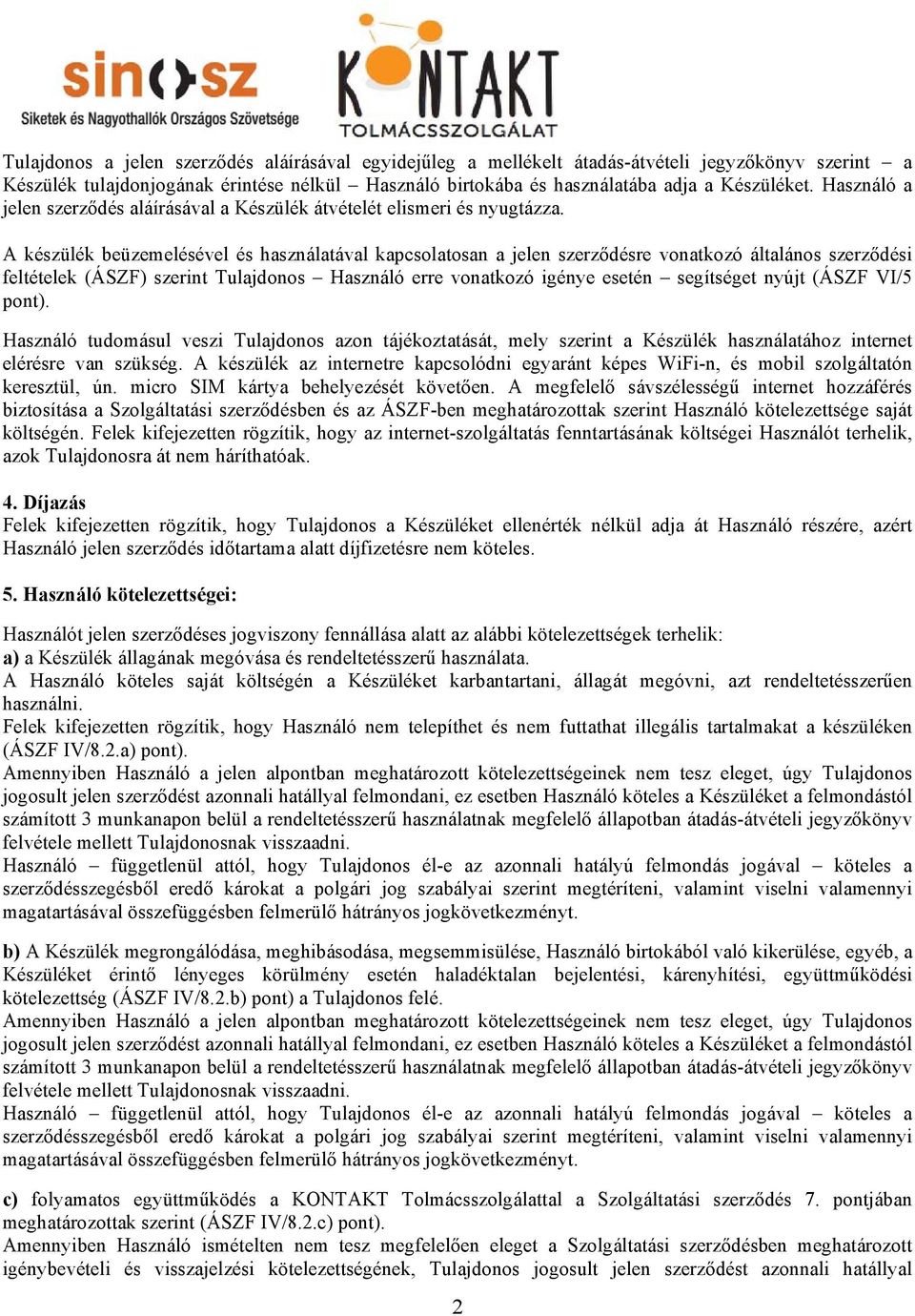 A készülék beüzemelésével és használatával kapcsolatosan a jelen szerződésre vonatkozó általános szerződési feltételek (ÁSZF) szerint Tulajdonos Használó erre vonatkozó igénye esetén segítséget nyújt