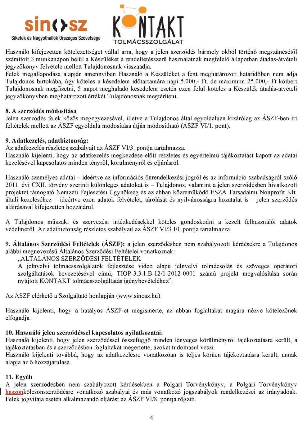 Felek megállapodása alapján amennyiben Használó a Készüléket a fent meghatározott határidőben nem adja Tulajdonos birtokába, úgy köteles a késedelem időtartamára napi 5.000,- Ft, de maximum 25.