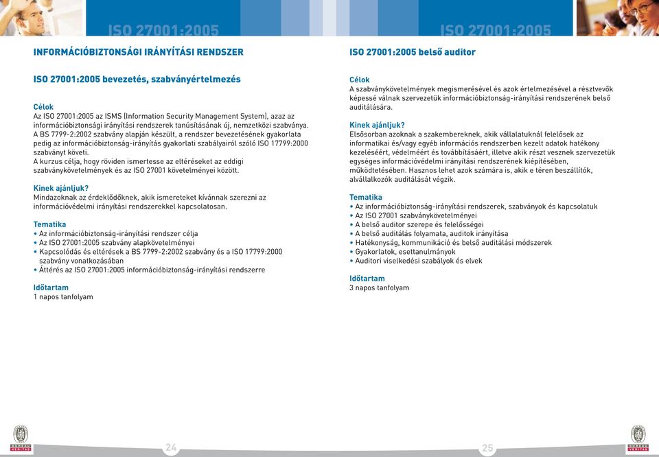 A BS 7799-2:2002 szabvány alapján készült, a rendszer bevezetésének gyakorlata pedig az információbiztonság-irányítás gyakorlati szabályairól szóló ISO 17799:2000 szabványt követi.