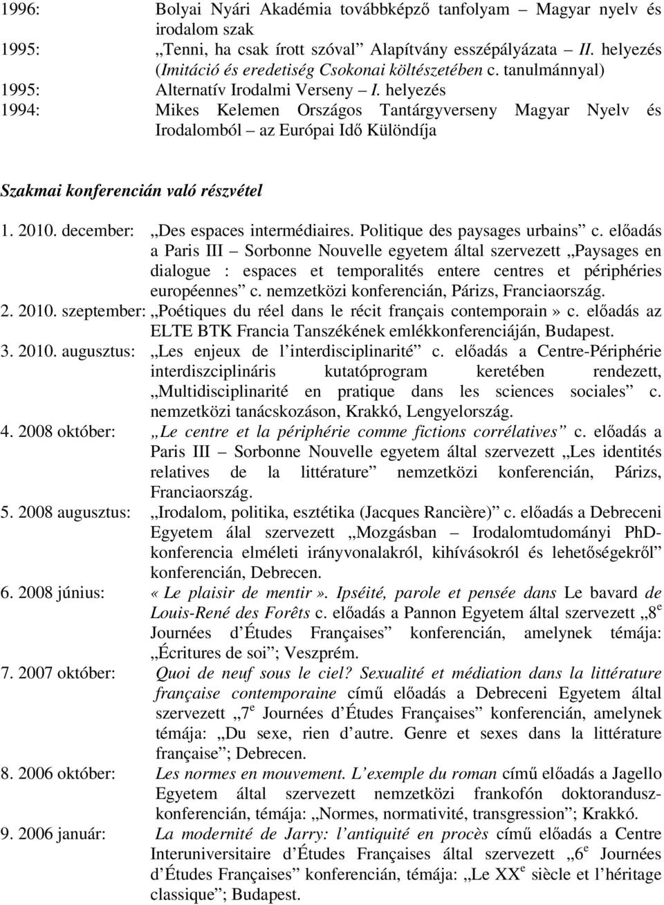 helyezés 1994: Mikes Kelemen Országos Tantárgyverseny Magyar Nyelv és Irodalomból az Európai Idő Különdíja Szakmai konferencián való részvétel 1. 2010. december: Des espaces intermédiaires.