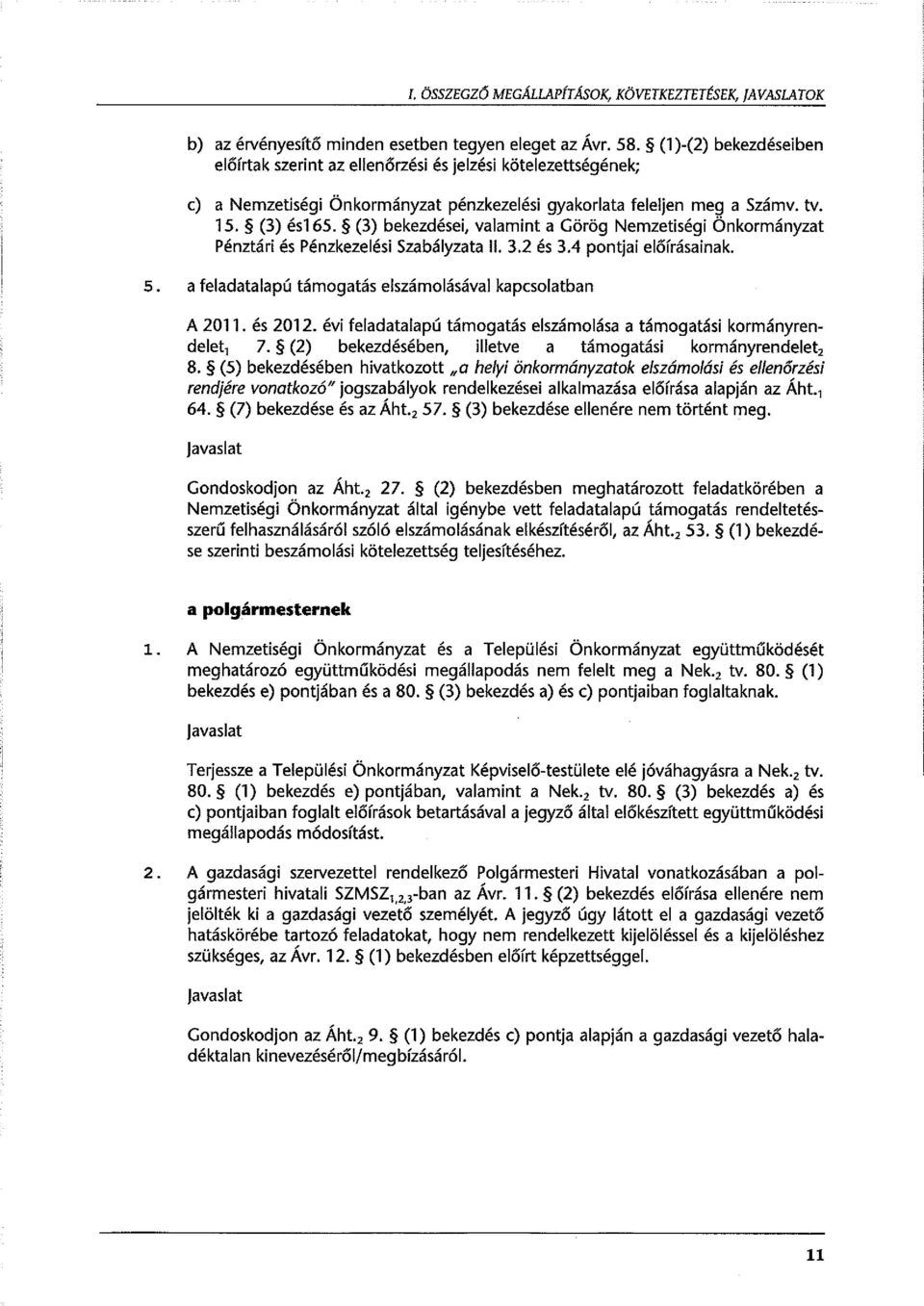 (3) bekezdései, valamint a Görög Nemzetiségi Önkormányzat Pénztári és Pénzkezelési Szabályzata ll. 3.2 és 3.4 pontjai előírásainak. 5. a feladatalapú támogatás elszámolásával kapcsolatban A 2011.