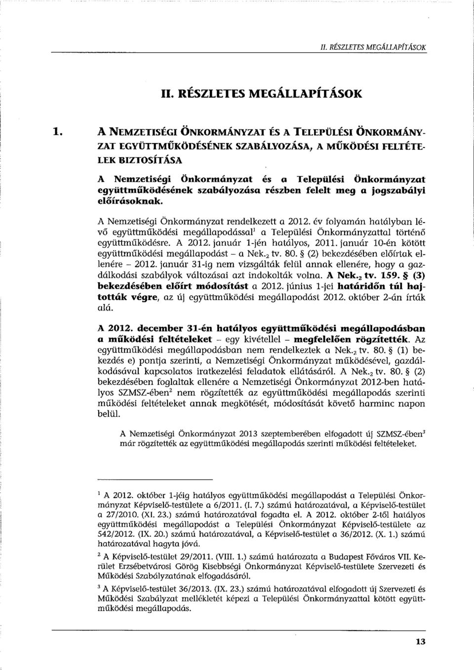 szabályozása részben felelt meg a jogszabályi előírásoknak. A Nemzetiségi Önkormányzat rendelkezett a 2012.